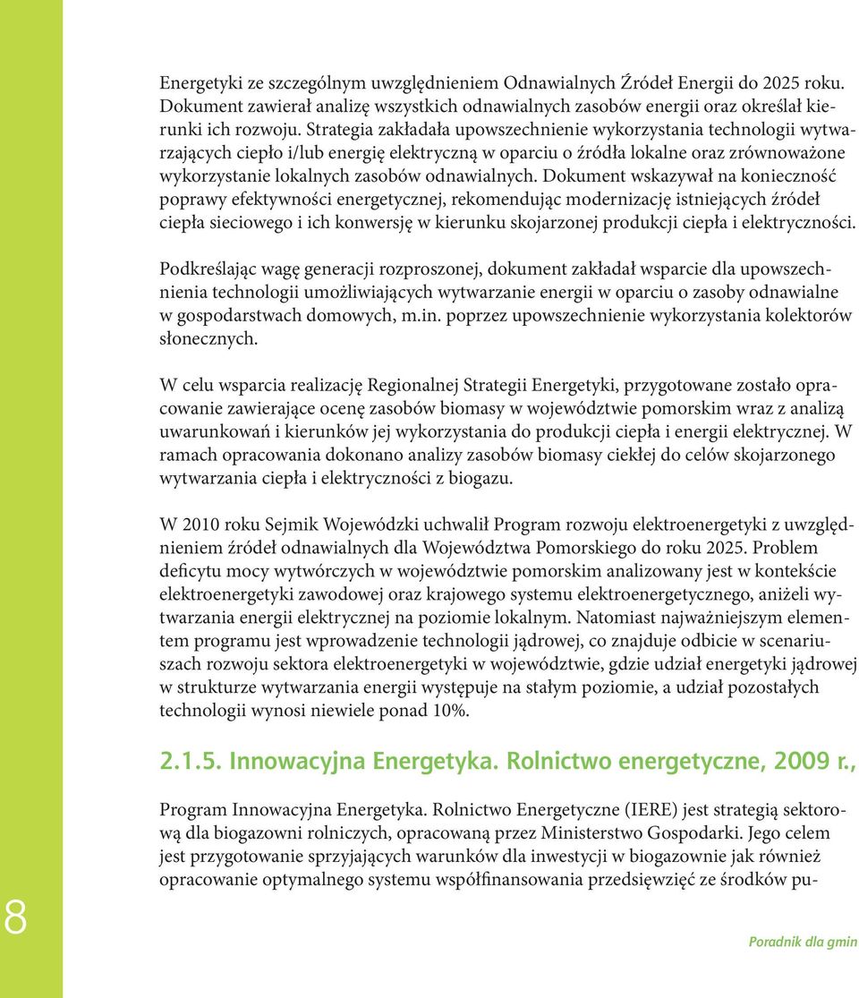 Dokument wskazywał na konieczność poprawy efektywności energetycznej, rekomendując modernizację istniejących źródeł ciepła sieciowego i ich konwersję w kierunku skojarzonej produkcji ciepła i