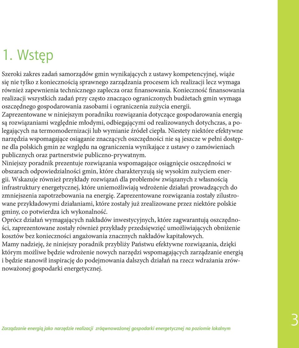 Konieczność finansowania realizacji wszystkich zadań przy często znacząco ograniczonych budżetach gmin wymaga oszczędnego gospodarowania zasobami i ograniczenia zużycia energii.