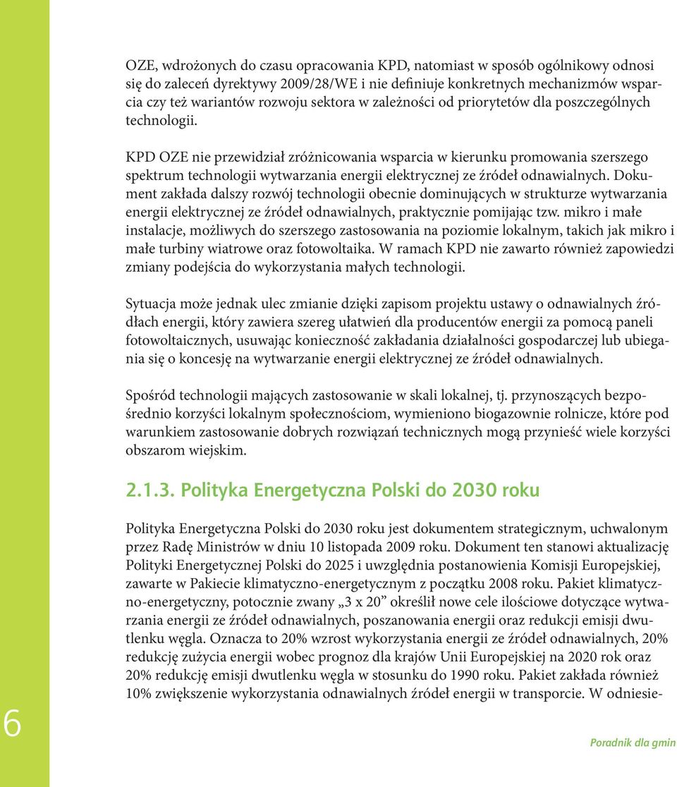 KPD OZE nie przewidział zróżnicowania wsparcia w kierunku promowania szerszego spektrum technologii wytwarzania energii elektrycznej ze źródeł odnawialnych.