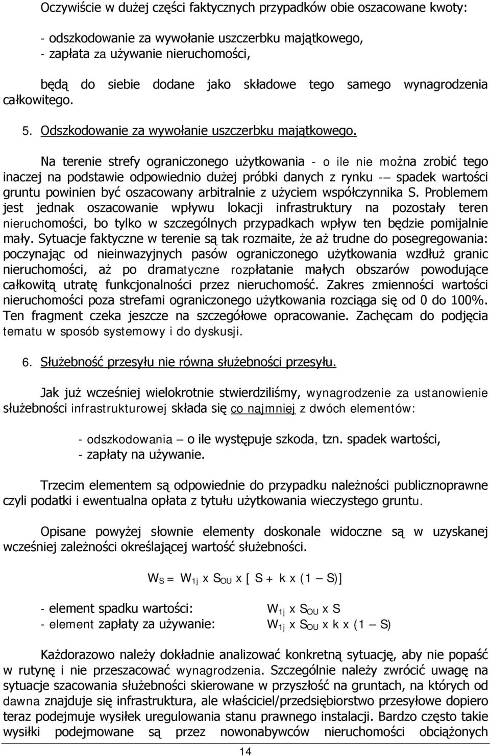 Na terenie strefy ograniczonego użytkowania - o ile nie można zrobić tego inaczej na podstawie odpowiednio dużej próbki danych z rynku - spadek wartości gruntu powinien być oszacowany arbitralnie z