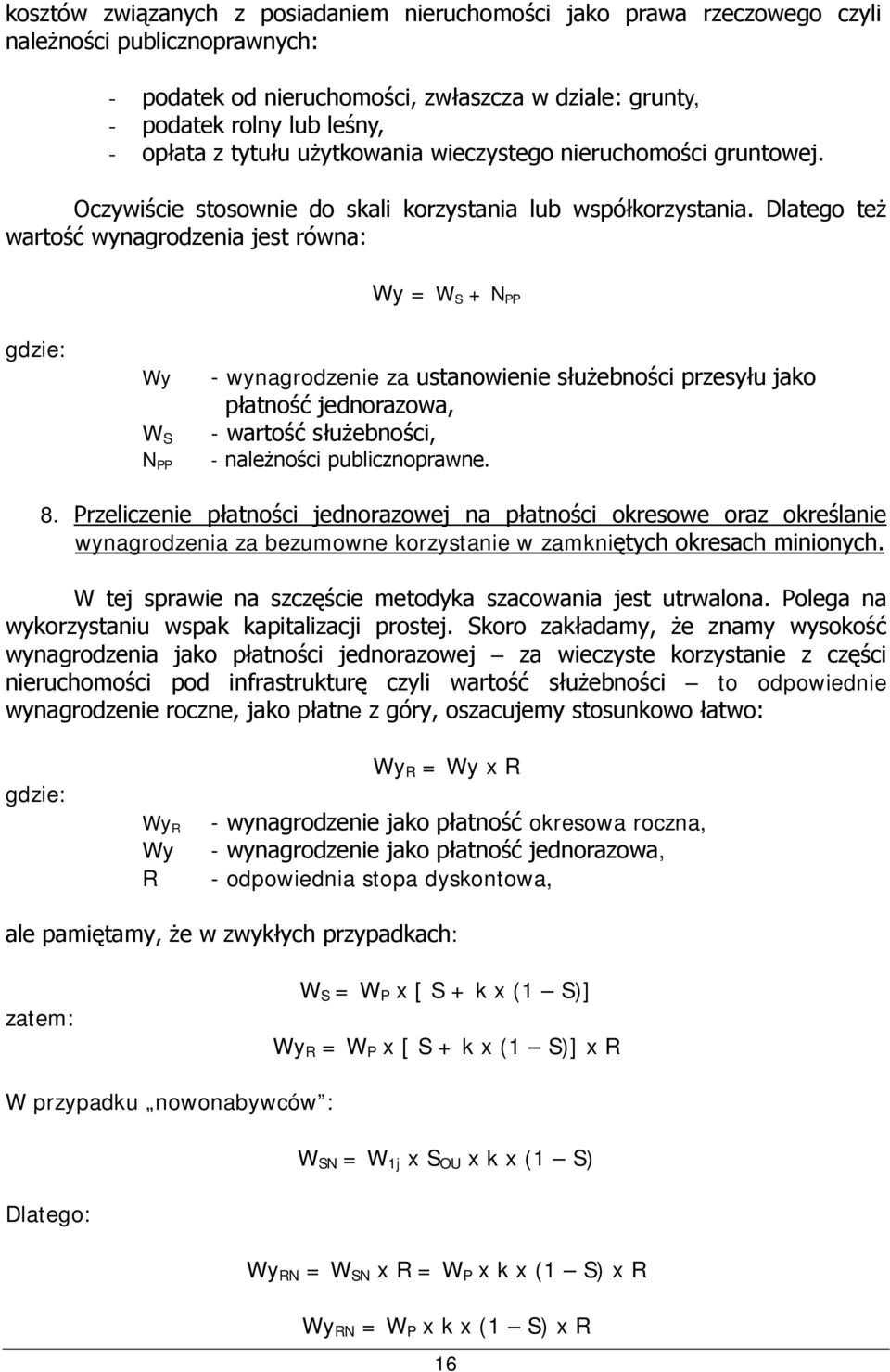 Dlatego też wartość wynagrodzenia jest równa: Wy = W S + N PP gdzie: Wy W S N PP - wynagrodzenie za ustanowienie służebności przesyłu jako płatność jednorazowa, - wartość służebności, - należności