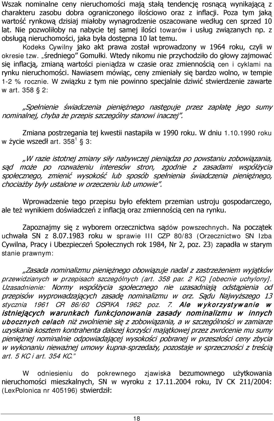 z obsługą nieruchomości, jaka była dostępna 10 lat temu. Kodeks Cywilny jako akt prawa został wprowadzony w 1964 roku, czyli w okresie tzw. średniego Gomułki.