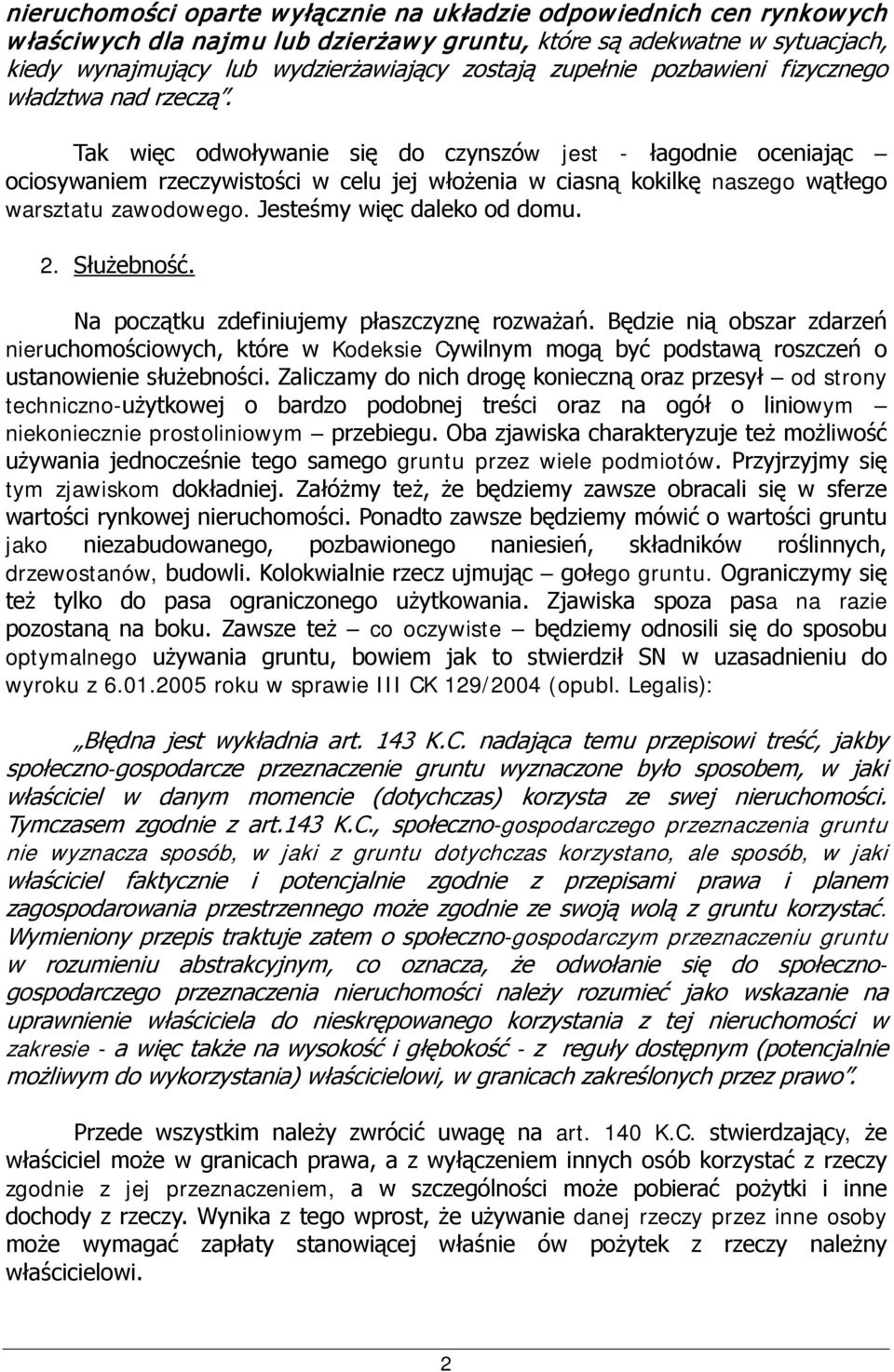 Tak więc odwoływanie się do czynszów jest - łagodnie oceniając ociosywaniem rzeczywistości w celu jej włożenia w ciasną kokilkę naszego wątłego warsztatu zawodowego. Jesteśmy więc daleko od domu. 2.