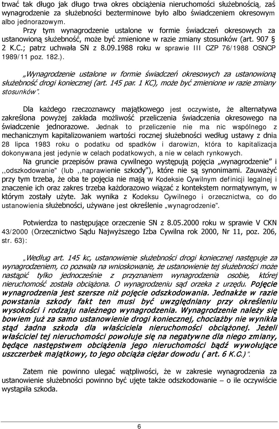 1988 roku w sprawie III CZP 76/1988 OSNCP 1989/11 poz. 182.). Wynagrodzenie ustalone w formie świadczeń okresowych za ustanowioną służebność drogi koniecznej (art. 145 par.