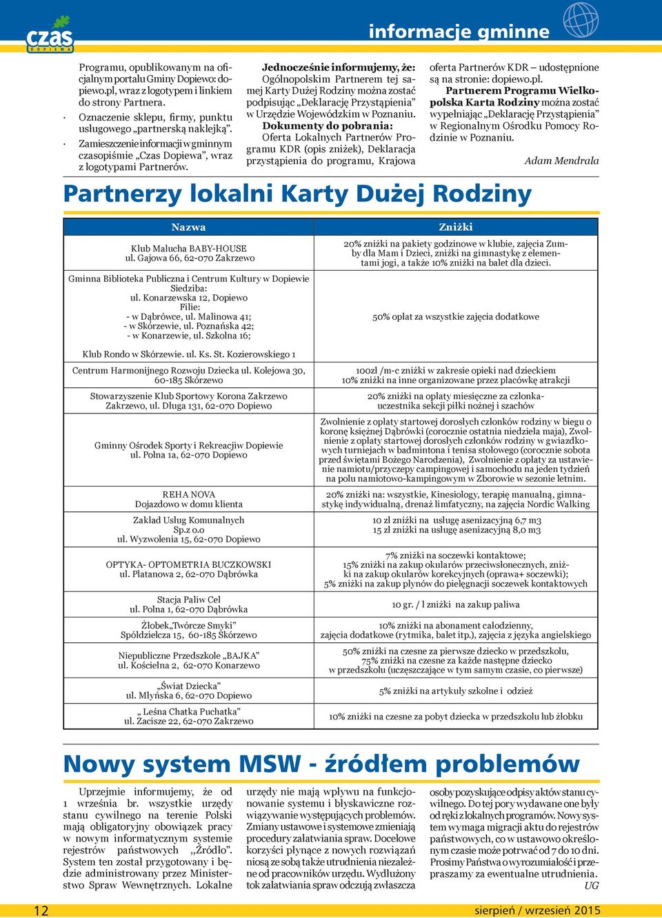 Jednocześnie informujemy, że: Ogólnopolskim Partnerem tej samej Karty Dużej Rodziny można zostać podpisując Deklarację Przystąpienia w Urzędzie Wojewódzkim w Poznaniu.