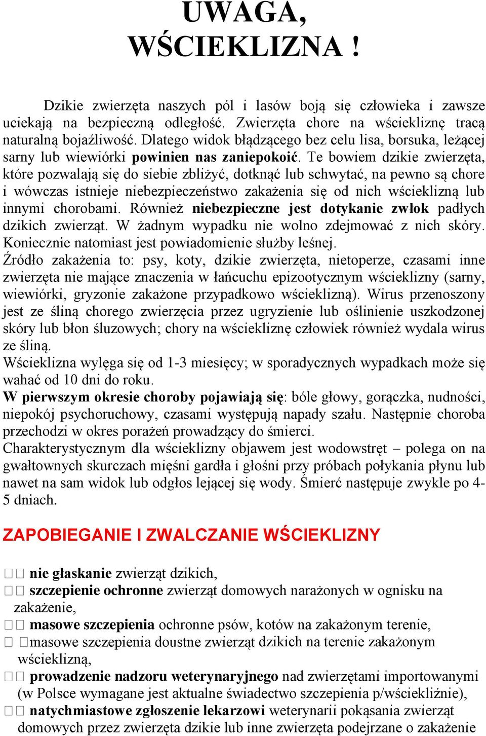 Te bowiem dzikie zwierzęta, które pozwalają się do siebie zbliżyć, dotknąć lub schwytać, na pewno są chore i wówczas istnieje niebezpieczeństwo zakażenia się od nich wścieklizną lub innymi chorobami.