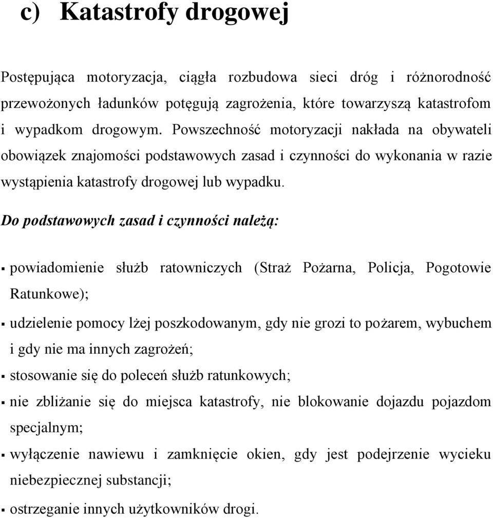 Do podstawowych zasad i czynności należą: powiadomienie służb ratowniczych (Straż Pożarna, Policja, Pogotowie Ratunkowe); udzielenie pomocy lżej poszkodowanym, gdy nie grozi to pożarem, wybuchem i