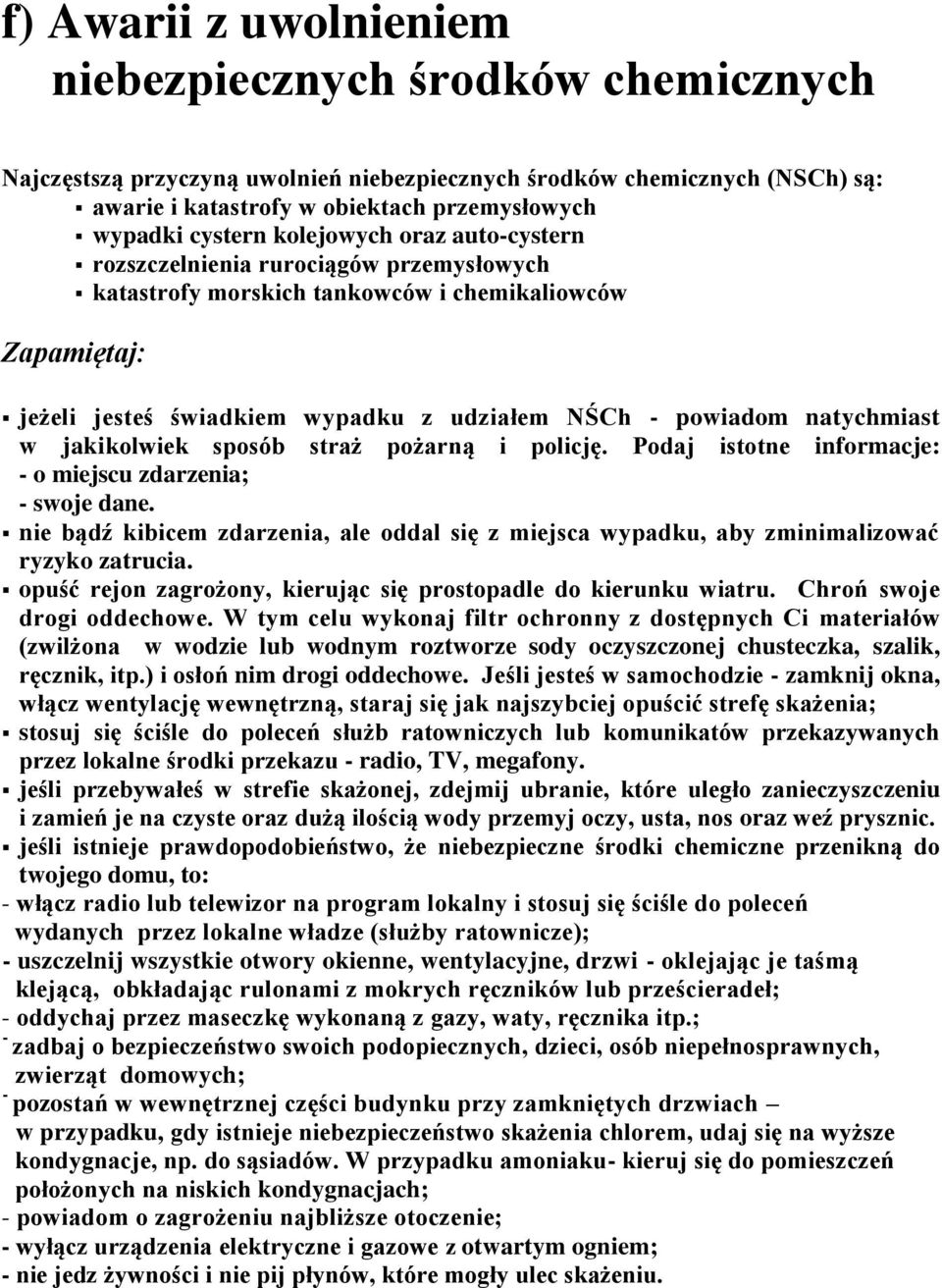 w jakikolwiek sposób straż pożarną i policję. Podaj istotne informacje: - o miejscu zdarzenia; - swoje dane.