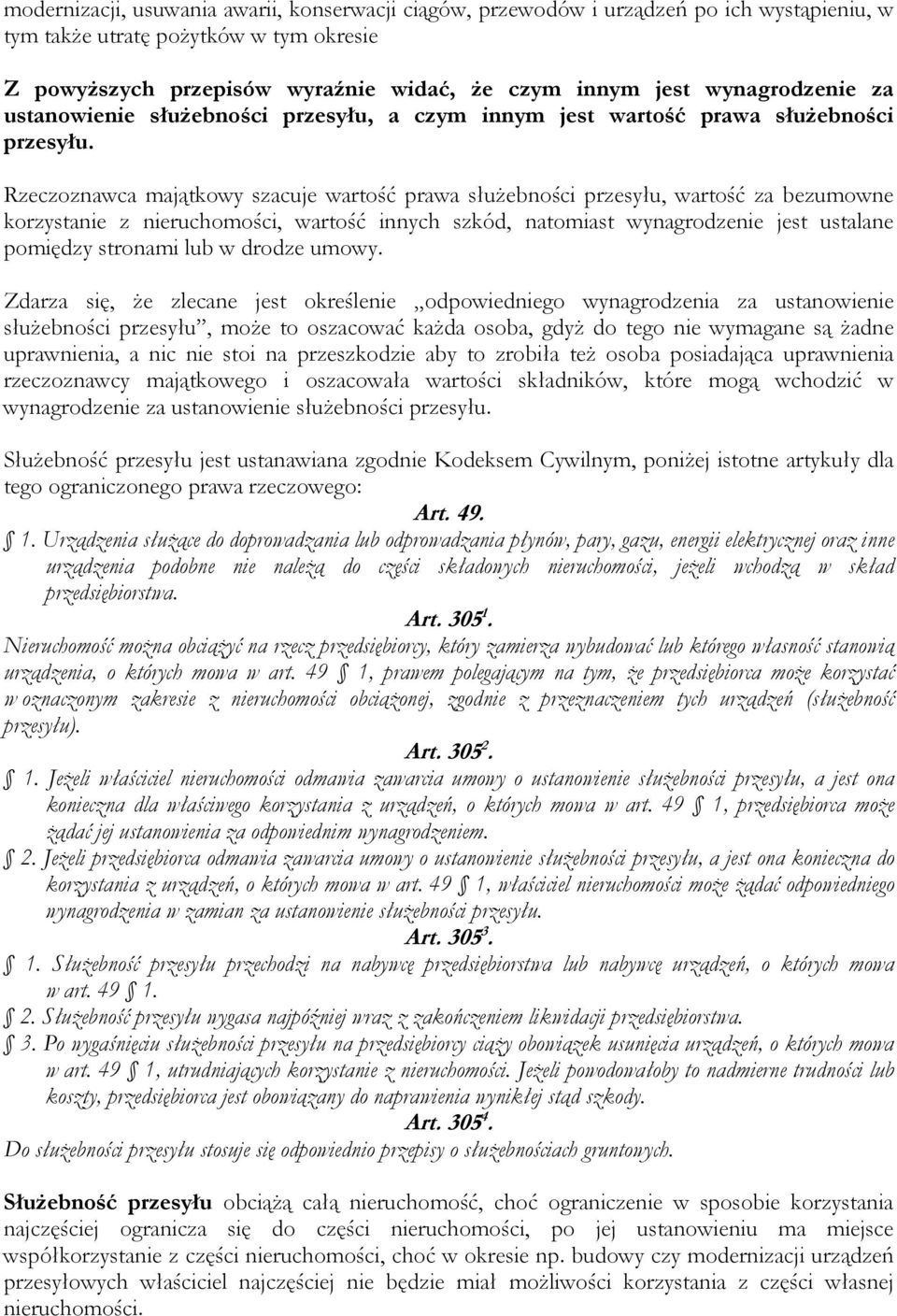 Rzeczoznawca majątkowy szacuje wartość prawa służebności przesyłu, wartość za bezumowne korzystanie z, wartość innych szkód, natomiast wynagrodzenie jest ustalane pomiędzy stronami lub w drodze umowy.