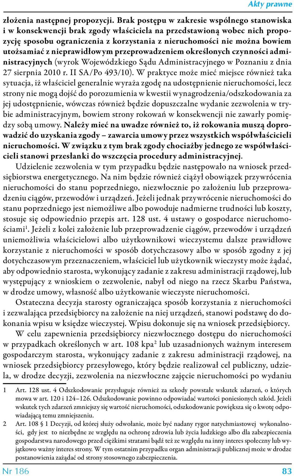 utożsamiać z nieprawidłowym przeprowadzeniem określonych czynności administracyjnych (wyrok Wojewódzkiego Sądu Administracyjnego w Poznaniu z dnia 27 sierpnia 2010 r. II SA/Po 493/10).