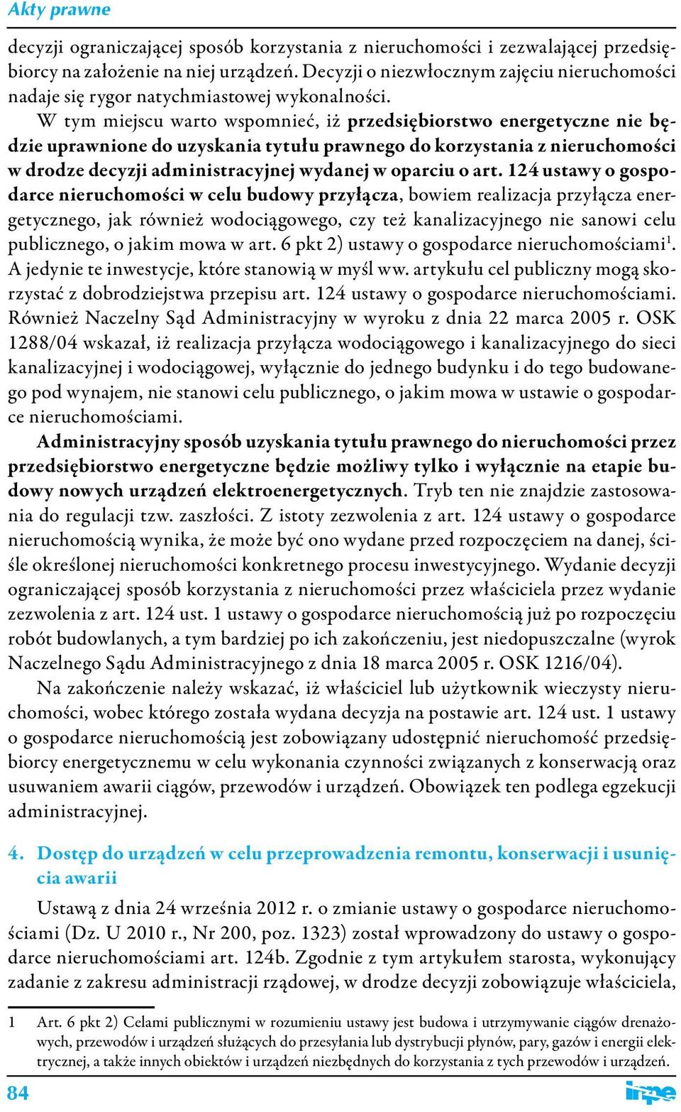 W tym miejscu warto wspomnieć, iż przedsiębiorstwo energetyczne nie będzie uprawnione do uzyskania tytułu prawnego do korzystania z nieruchomości w drodze decyzji administracyjnej wydanej w oparciu o