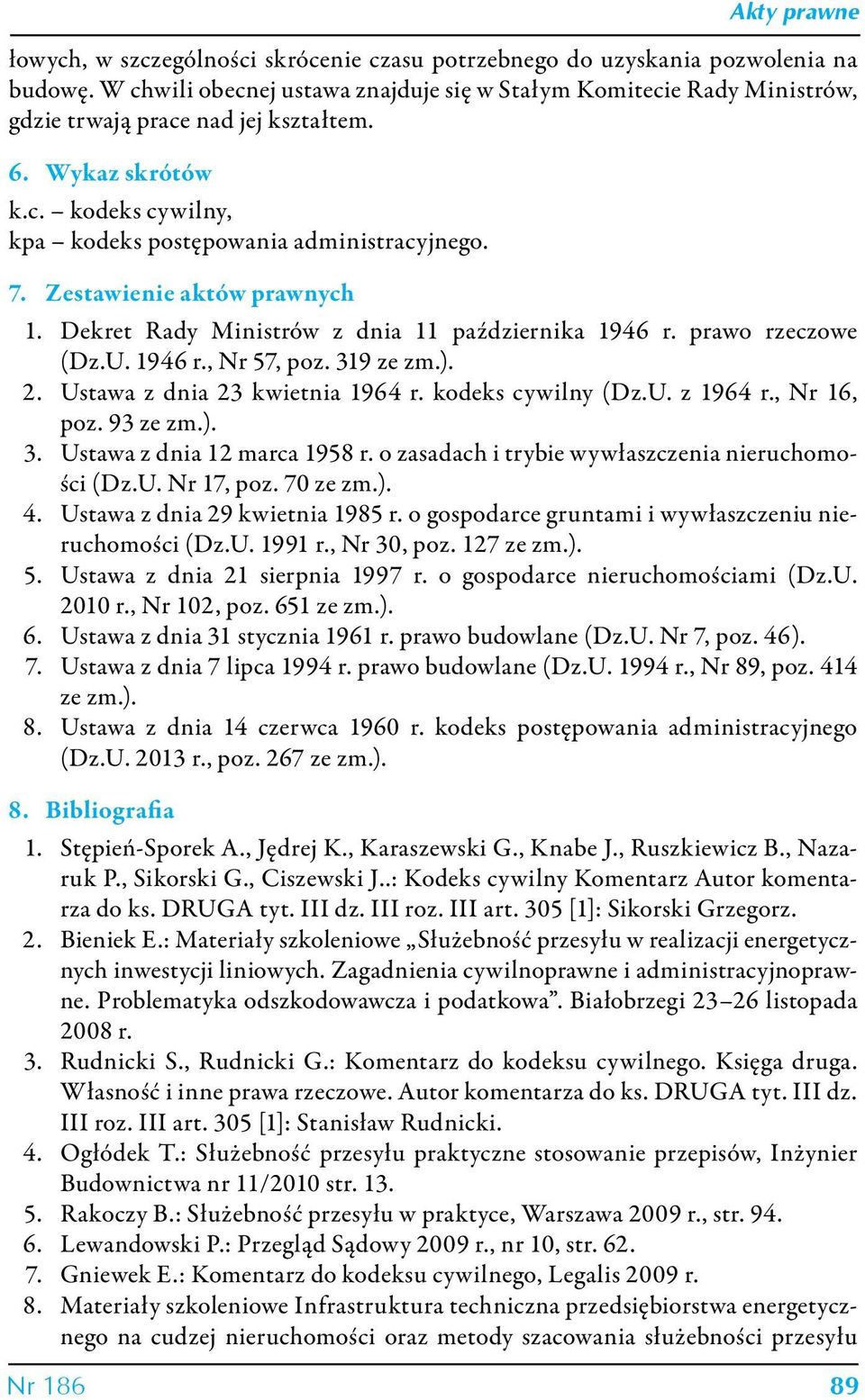 319 ze zm.). 2. Ustawa z dnia 23 kwietnia 1964 r. kodeks cywilny (Dz.U. z 1964 r., Nr 16, poz. 93 ze zm.). 3. Ustawa z dnia 12 marca 1958 r. o zasadach i trybie wywłaszczenia nieruchomości (Dz.U. Nr 17, poz.