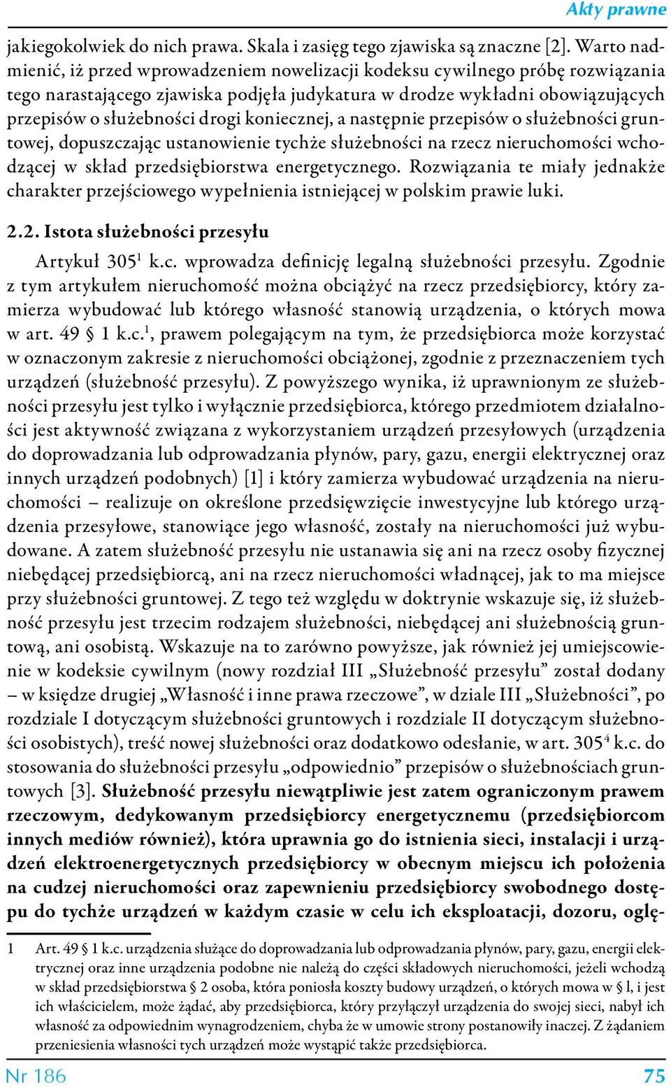 koniecznej, a następnie przepisów o służebności gruntowej, dopuszczając ustanowienie tychże służebności na rzecz nieruchomości wchodzącej w skład przedsiębiorstwa energetycznego.