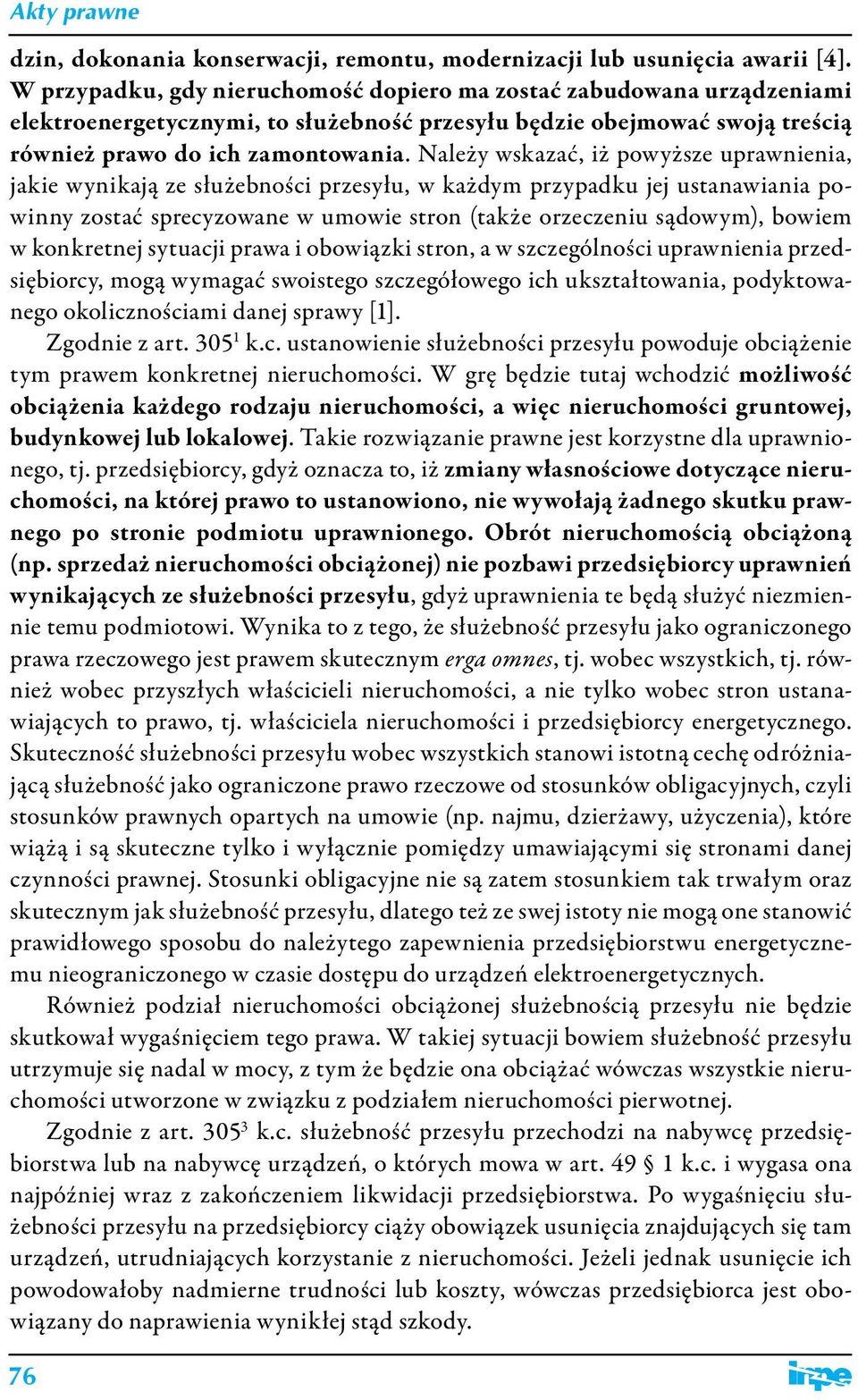 Należy wskazać, iż powyższe uprawnienia, jakie wynikają ze służebności przesyłu, w każdym przypadku jej ustanawiania powinny zostać sprecyzowane w umowie stron (także orzeczeniu sądowym), bowiem w