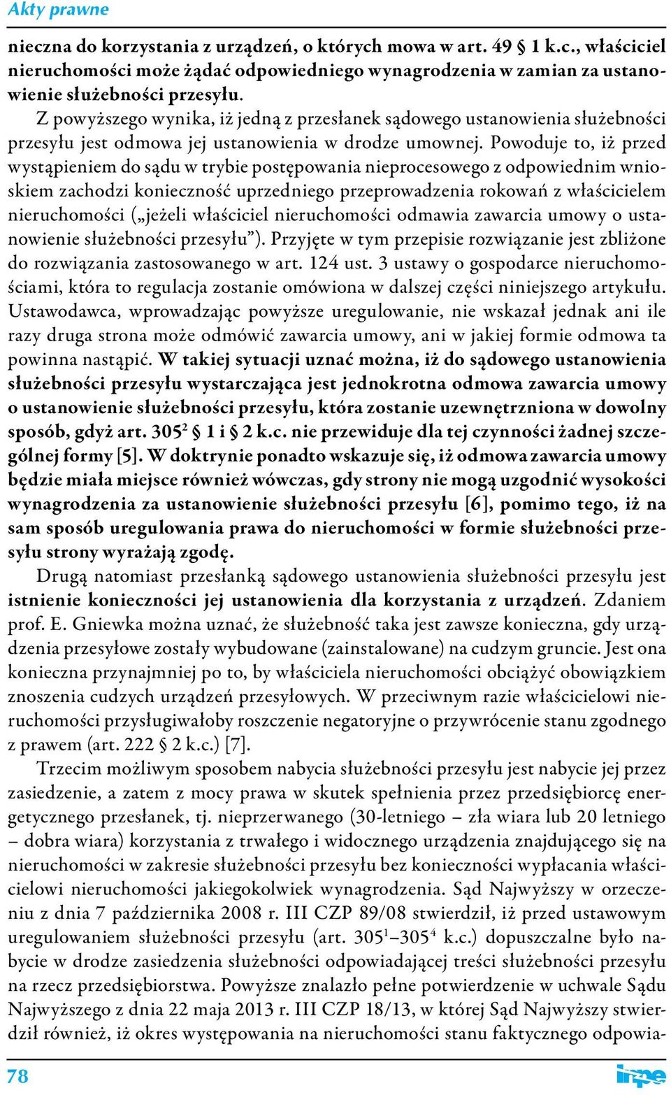 Powoduje to, iż przed wystąpieniem do sądu w trybie postępowania nieprocesowego z odpowiednim wnioskiem zachodzi konieczność uprzedniego przeprowadzenia rokowań z właścicielem nieruchomości ( jeżeli