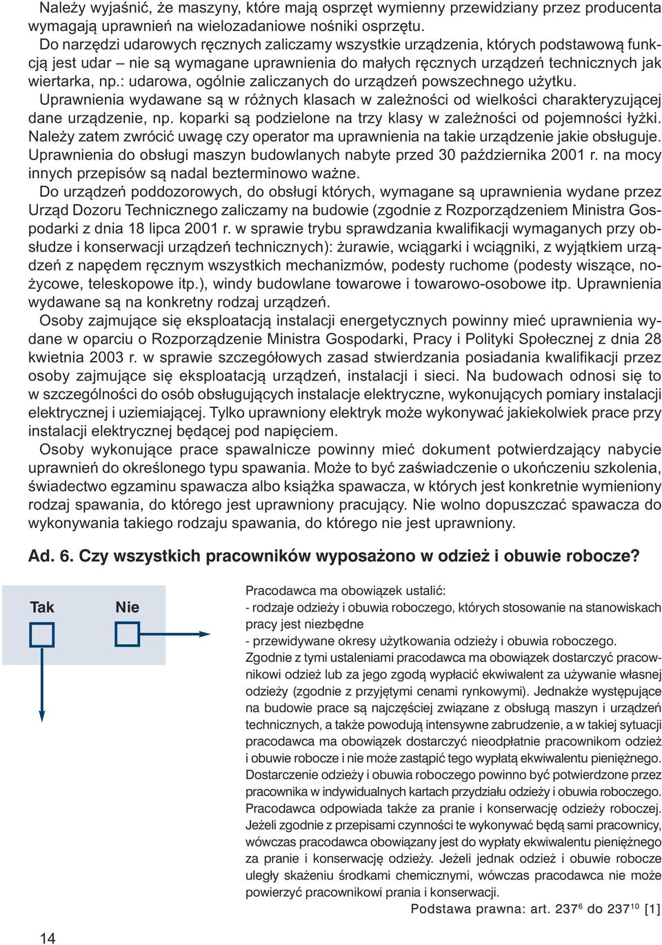 : udarowa, ogólnie zaliczanych do urządzeń powszechnego użytku. Uprawnienia wydawane są w różnych klasach w zależności od wielkości charakteryzującej dane urządzenie, np.