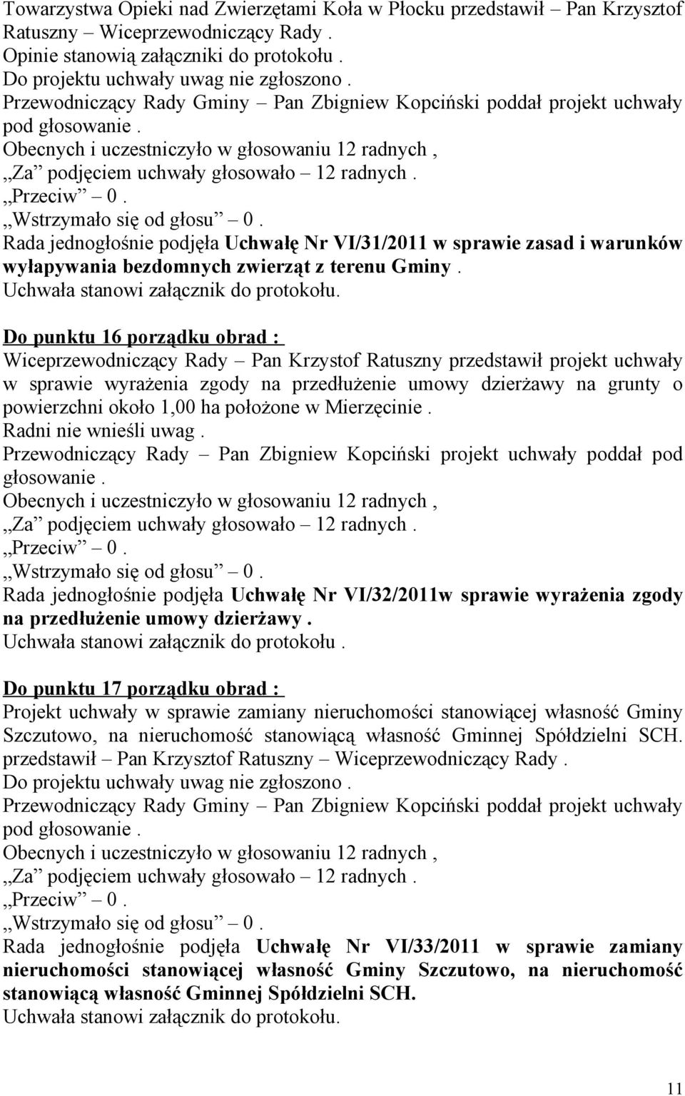 Obecnych i uczestniczyło w głosowaniu 12 radnych, Rada jednogłośnie podjęła Uchwałę Nr VI/31/2011 w sprawie zasad i warunków wyłapywania bezdomnych zwierząt z terenu Gminy.