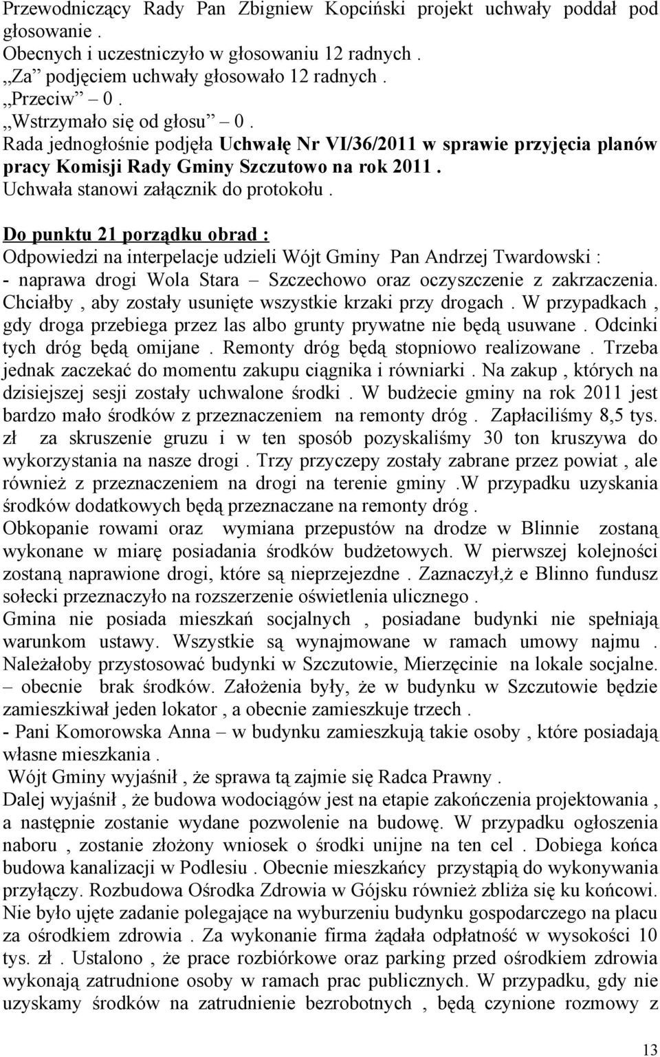 Do punktu 21 porządku obrad : Odpowiedzi na interpelacje udzieli Wójt Gminy Pan Andrzej Twardowski : - naprawa drogi Wola Stara Szczechowo oraz oczyszczenie z zakrzaczenia.