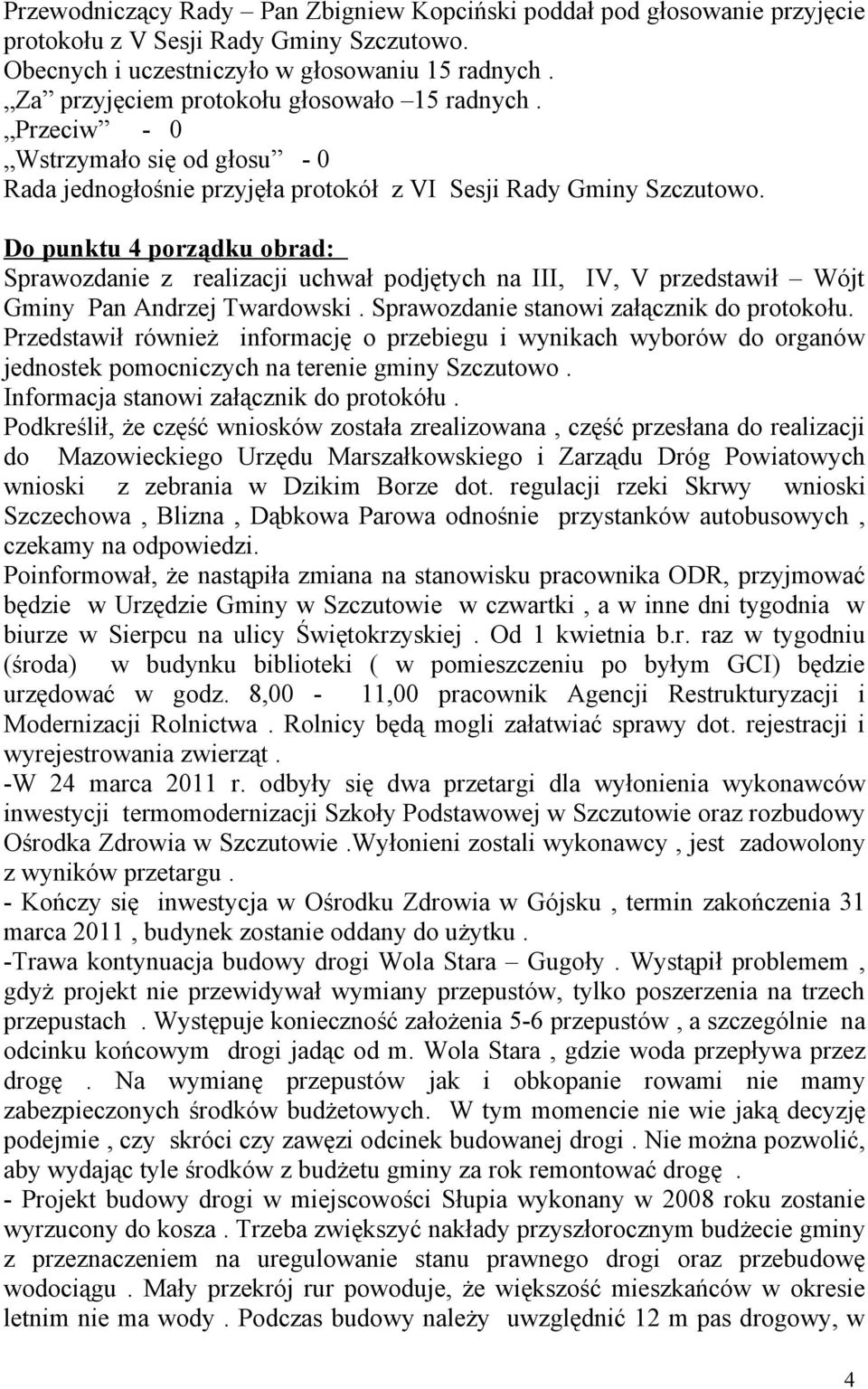 Do punktu 4 porządku obrad: Sprawozdanie z realizacji uchwał podjętych na III, IV, V przedstawił Wójt Gminy Pan Andrzej Twardowski. Sprawozdanie stanowi załącznik do protokołu.