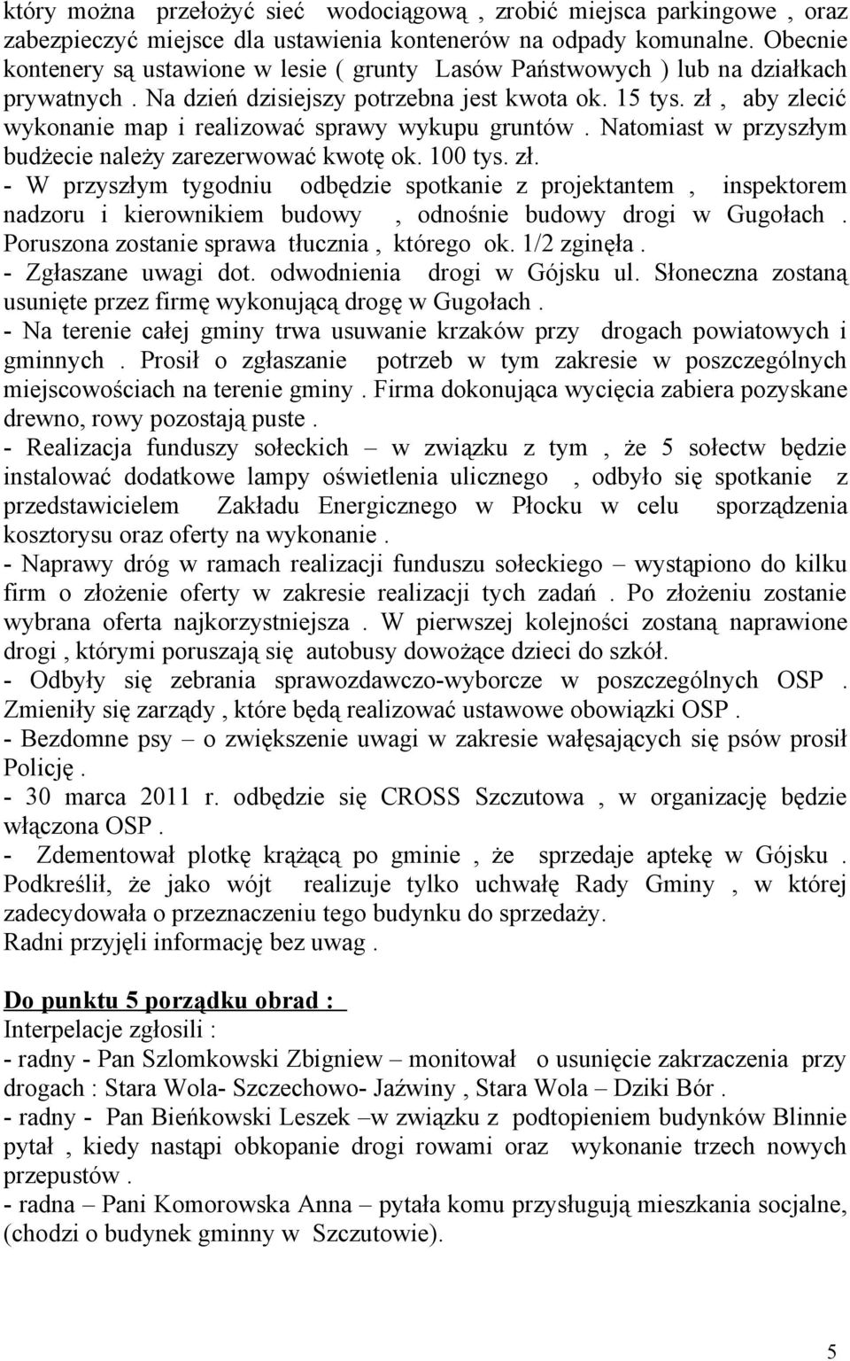 zł, aby zlecić wykonanie map i realizować sprawy wykupu gruntów. Natomiast w przyszłym budżecie należy zarezerwować kwotę ok. 100 tys. zł.