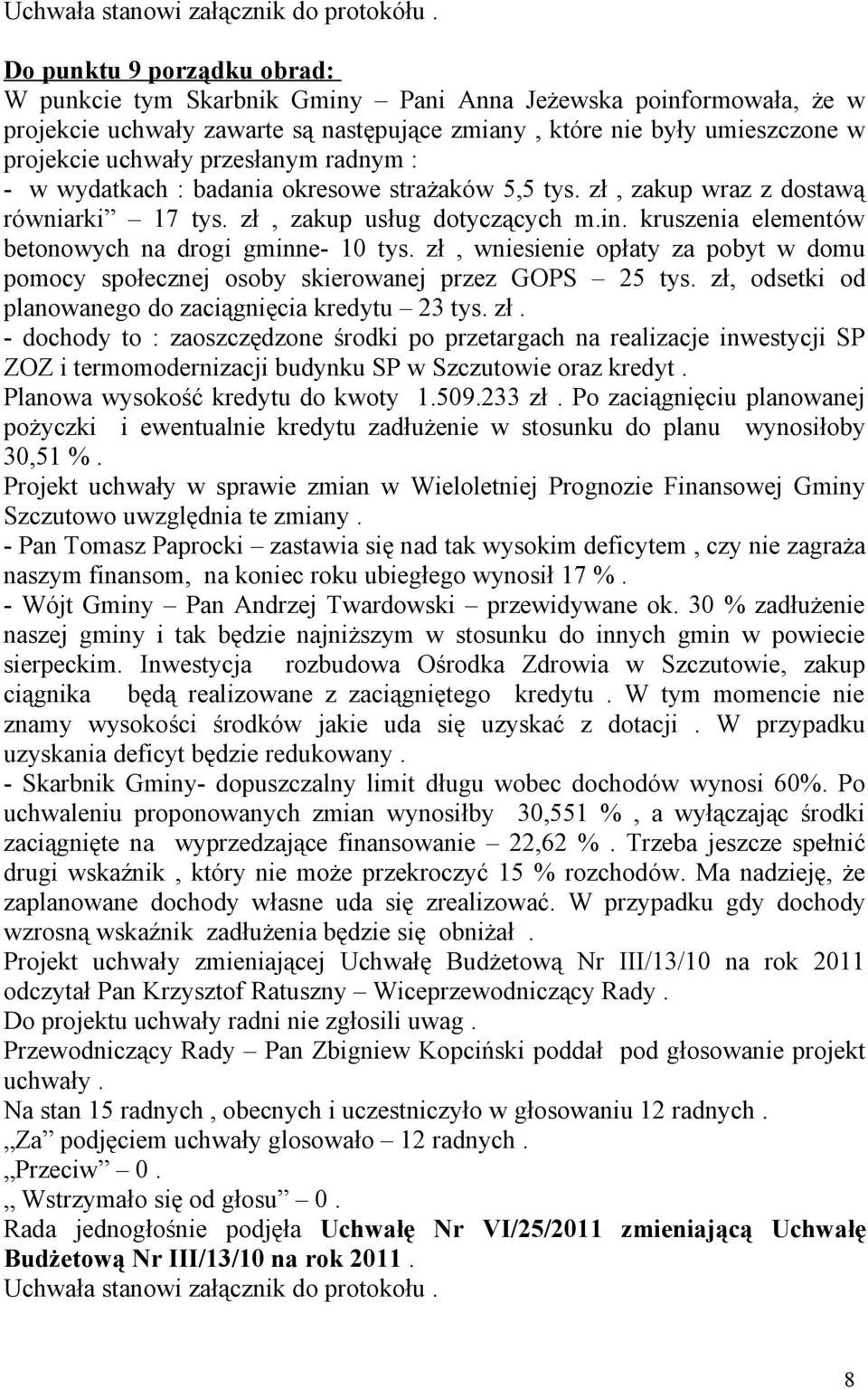 przesłanym radnym : - w wydatkach : badania okresowe strażaków 5,5 tys. zł, zakup wraz z dostawą równiarki 17 tys. zł, zakup usług dotyczących m.in.