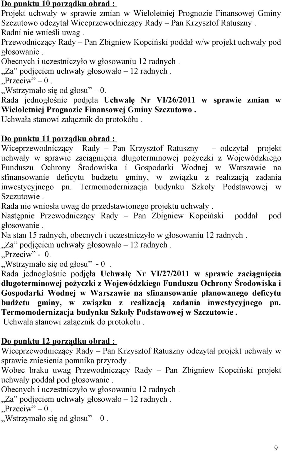 Rada jednogłośnie podjęła Uchwałę Nr VI/26/2011 w sprawie zmian w Wieloletniej Prognozie Finansowej Gminy Szczutowo. Uchwała stanowi załącznik do protokółu.