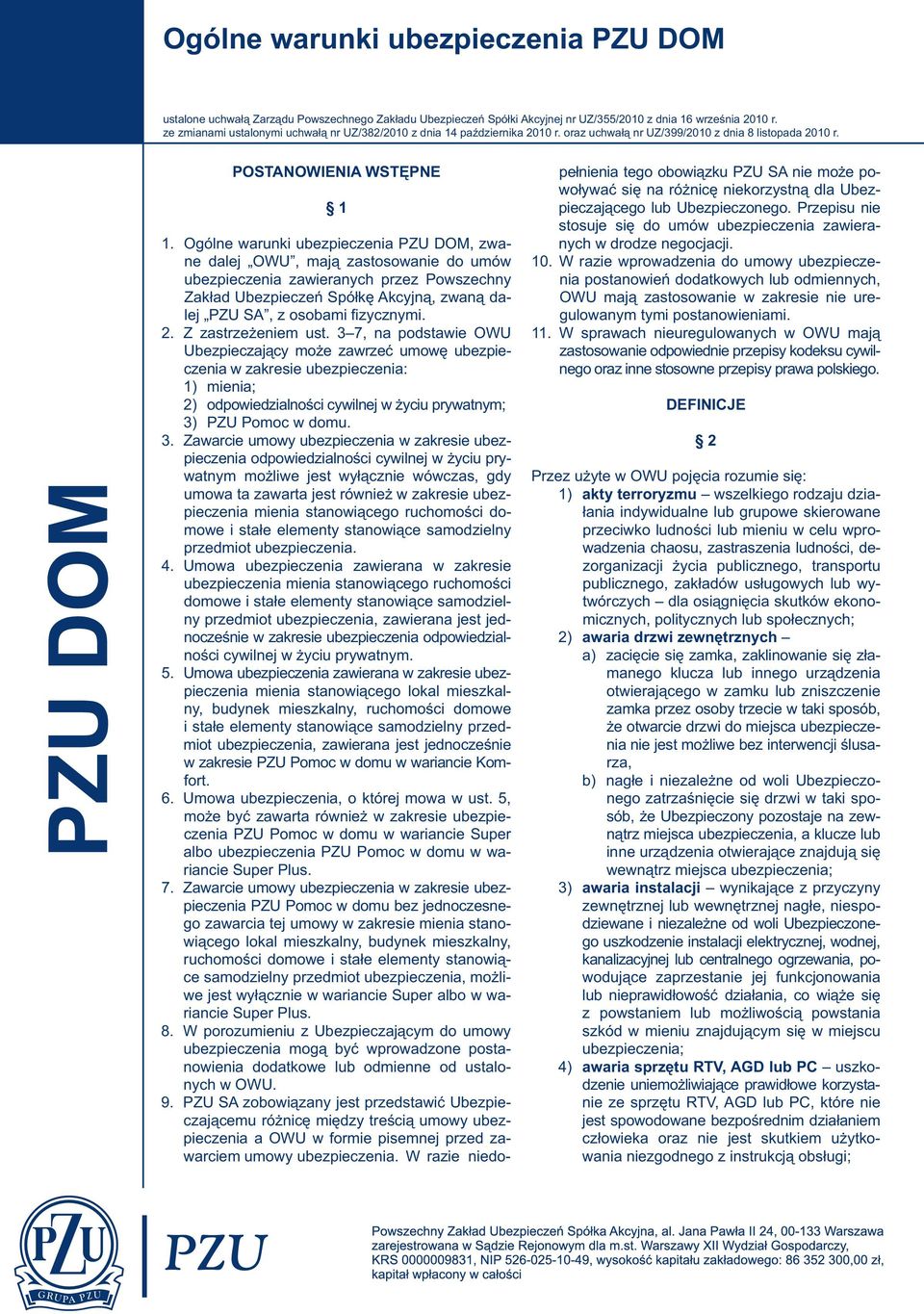 PZU DOM POSTANOWIENIA WSTĘPNE pełnienia tego obowiązku PZU SA nie może powoływać się na różnicę niekorzystną dla Ubez- 1 pieczającego lub Ubezpieczonego.