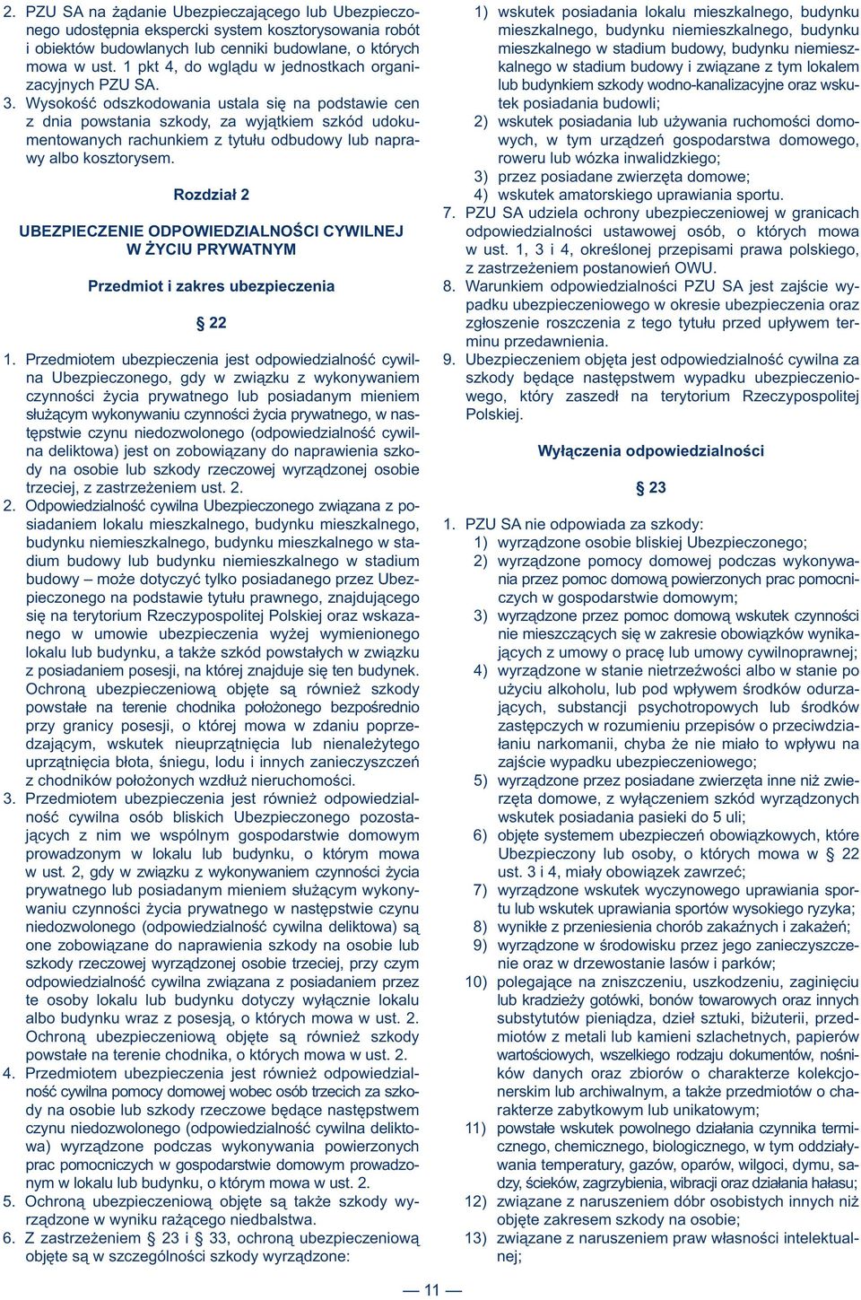 1 pkt 4, do wglądu w jednostkach organi- kalnego w stadium budowy i związane z tym lokalem zacyjnych PZU SA. lub budynkiem szkody wodno-kanalizacyjne oraz wsku- 3.