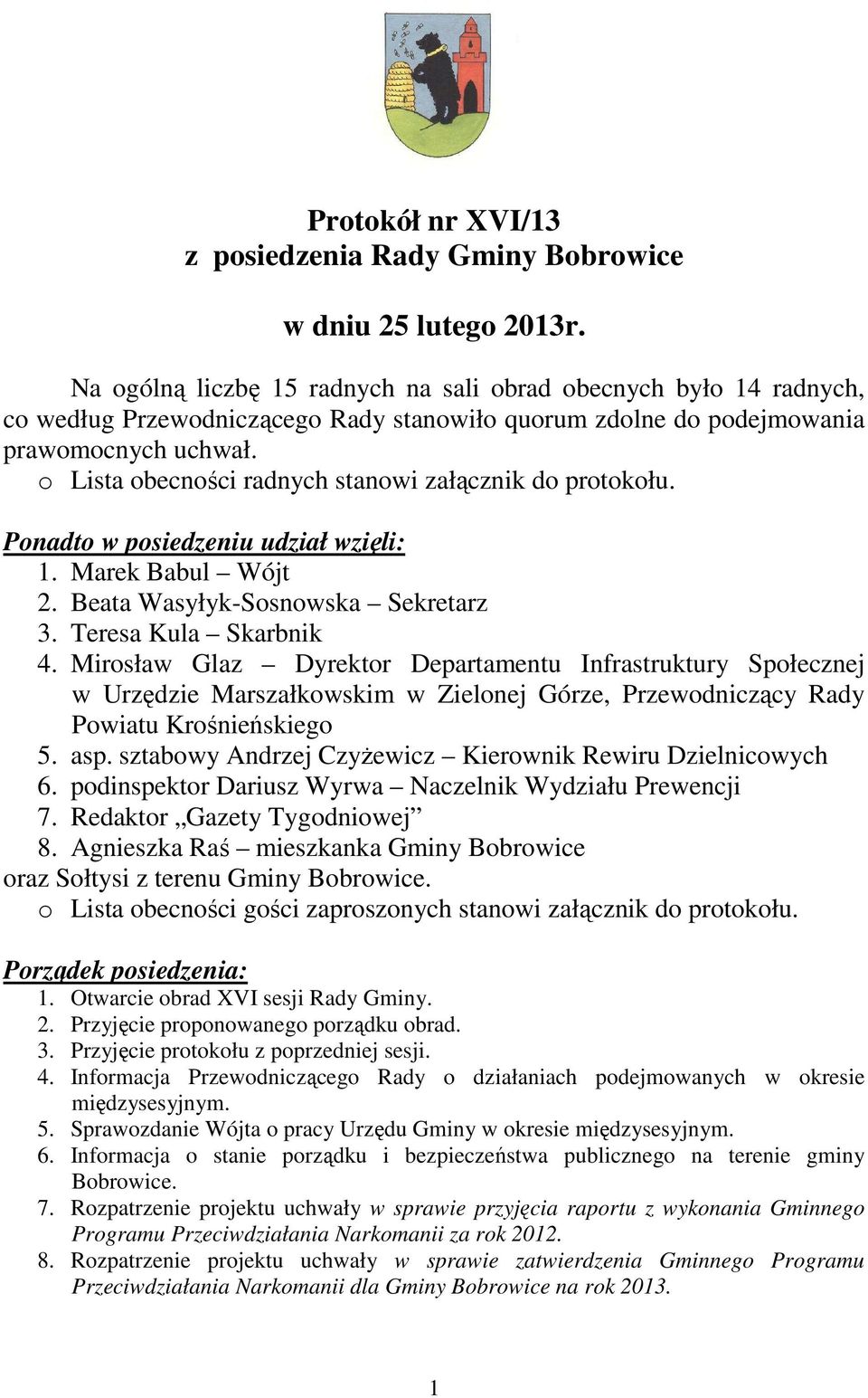 o Lista obecności radnych stanowi załącznik do protokołu. Ponadto w posiedzeniu udział wzięli: 1. Marek Babul Wójt 2. Beata Wasyłyk-Sosnowska Sekretarz 3. Teresa Kula Skarbnik 4.