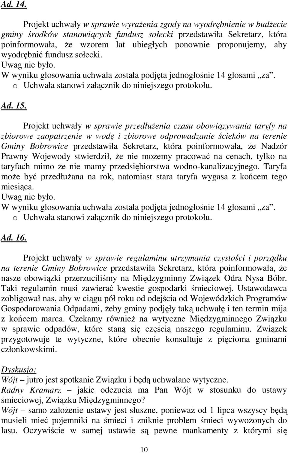 proponujemy, aby wyodrębnić fundusz sołecki. Uwag nie było. W wyniku głosowania uchwała została podjęta jednogłośnie 14 głosami za. Ad. 15.