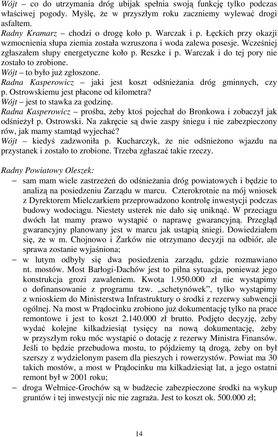 Wójt to było juŝ zgłoszone. Radna Kasperowicz jaki jest koszt odśnieŝania dróg gminnych, czy p. Ostrowskiemu jest płacone od kilometra? Wójt jest to stawka za godzinę.