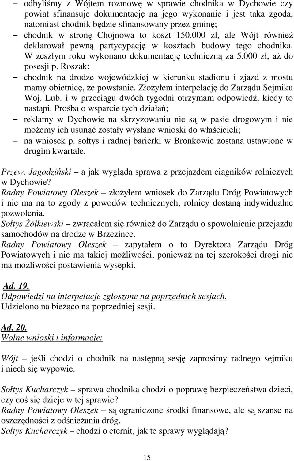 Roszak; chodnik na drodze wojewódzkiej w kierunku stadionu i zjazd z mostu mamy obietnicę, Ŝe powstanie. ZłoŜyłem interpelację do Zarządu Sejmiku Woj. Lub.