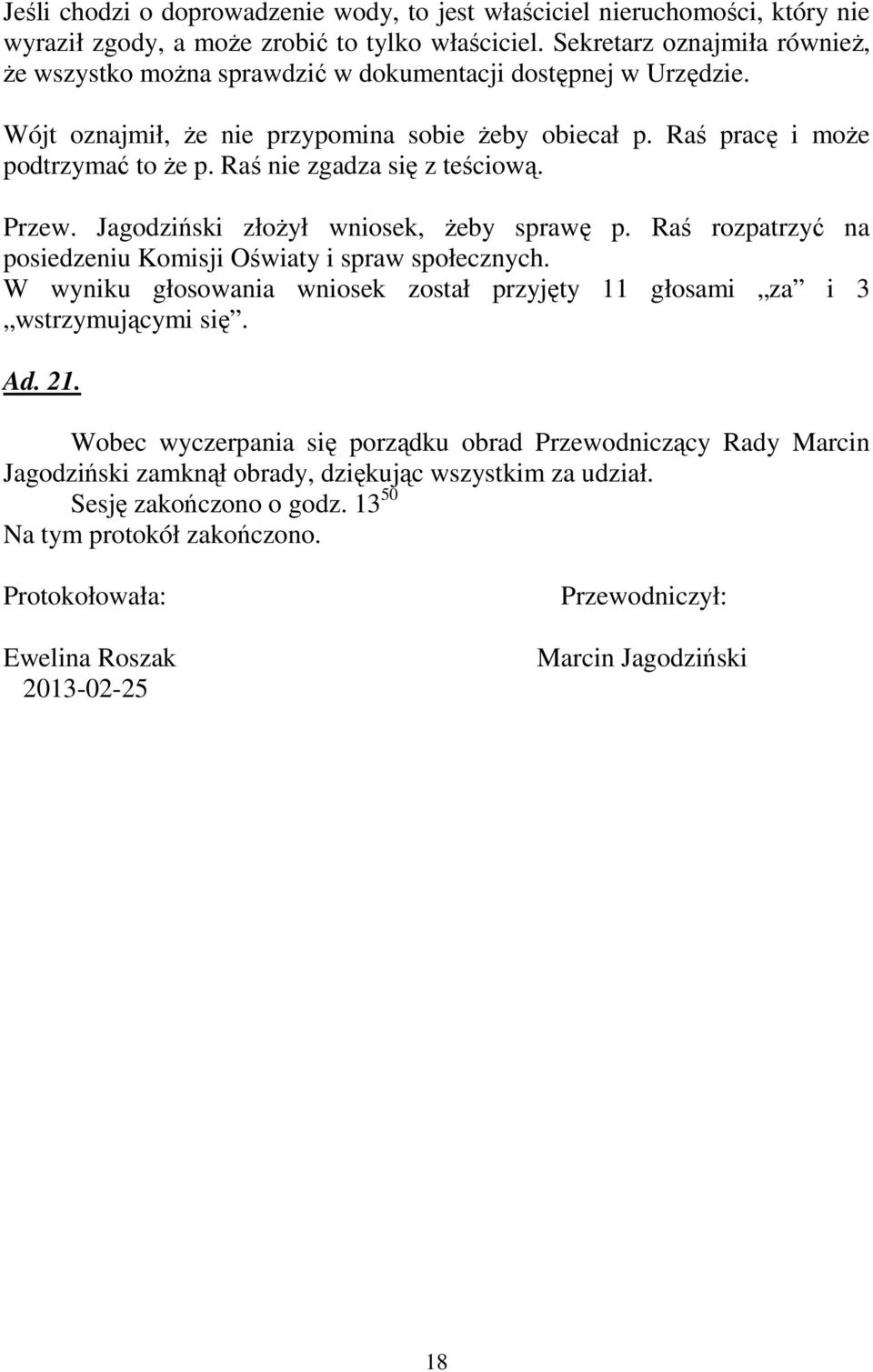 Raś nie zgadza się z teściową. Przew. Jagodziński złoŝył wniosek, Ŝeby sprawę p. Raś rozpatrzyć na posiedzeniu Komisji Oświaty i spraw społecznych.