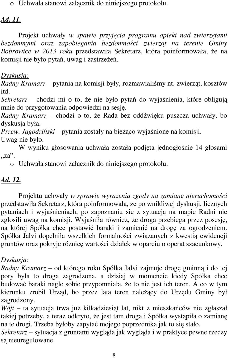 poinformowała, Ŝe na komisji nie było pytań, uwag i zastrzeŝeń. Dyskusja: Radny Kramarz pytania na komisji były, rozmawialiśmy nt. zwierząt, kosztów itd.