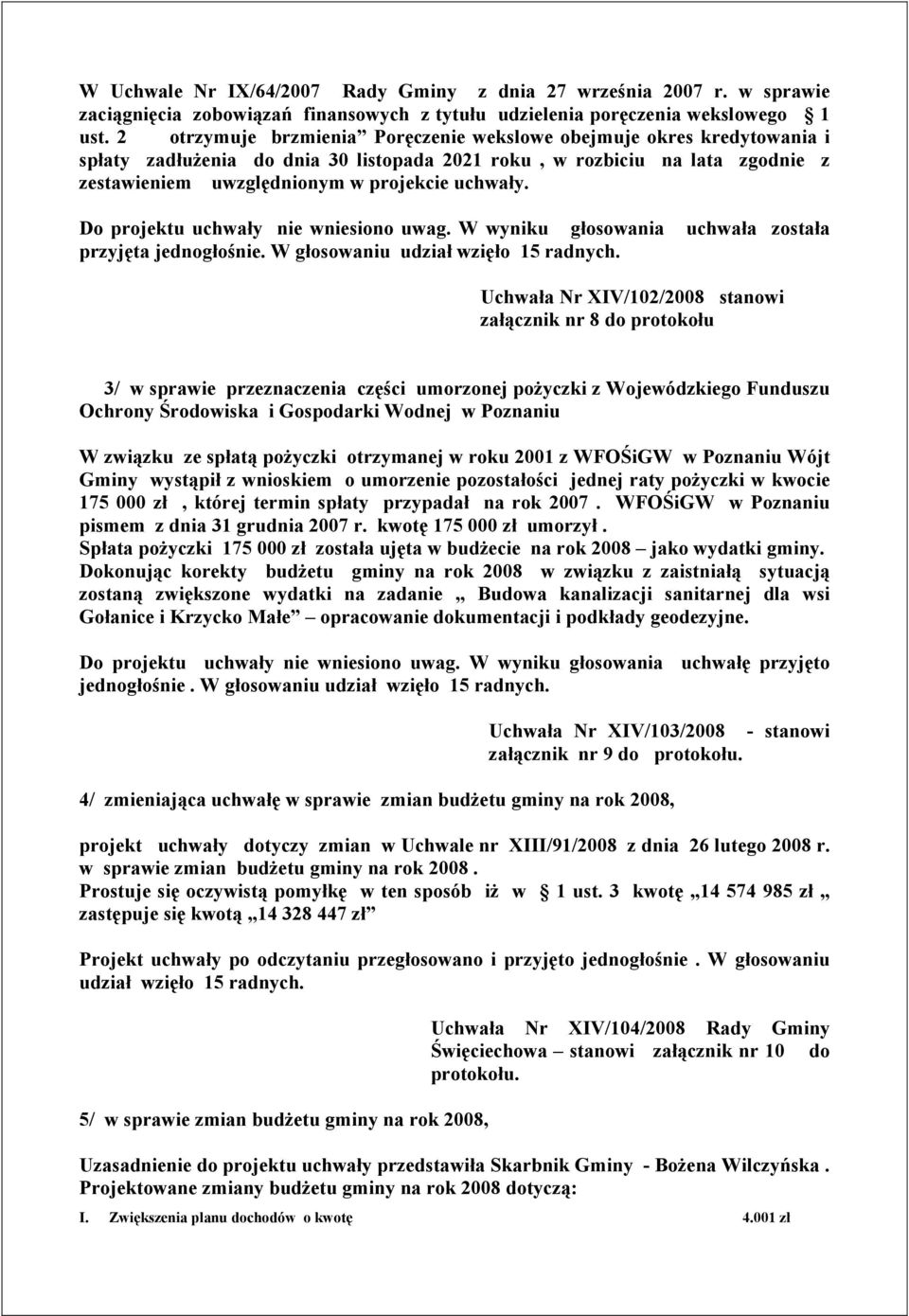 Do projektu uchwały nie wniesiono uwag. W wyniku głosowania uchwała została przyjęta jednogłośnie. W głosowaniu udział wzięło 15 radnych.