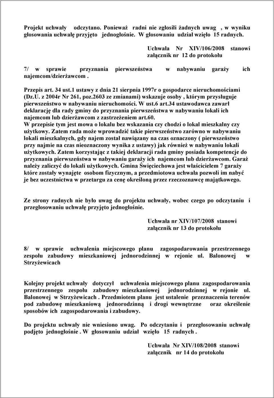 1 ustawy z dnia 21 sierpnia 1997r o gospodarce nieruchomościami (Dz.U. z 2004r Nr 261, poz.2603 ze zmianami) wskazuje osoby, którym przysługuje pierwszeństwo w nabywaniu nieruchomości. W ust.6 art.