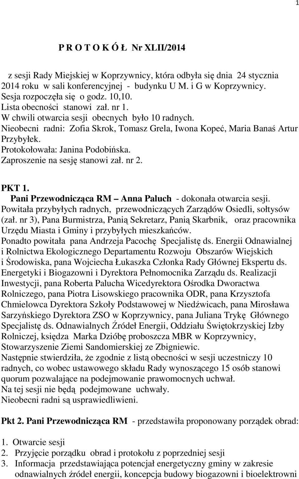 Protokołowała: Janina Podobińska. Zaproszenie na sesję stanowi zał. nr 2. PKT 1. Pani Przewodnicząca RM Anna Paluch - dokonała otwarcia sesji.