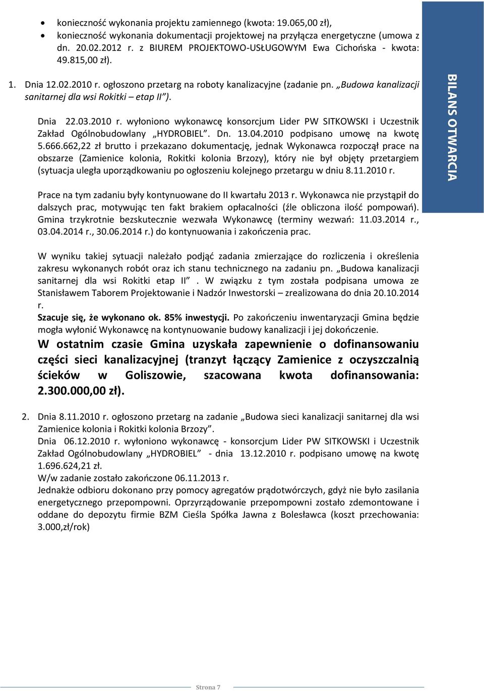 Budowa kanalizacji sanitarnej dla wsi Rokitki etap II ). Dnia 22.03.2010 r. wyłoniono wykonawcę konsorcjum Lider PW SITKOWSKI i Uczestnik Zakład Ogólnobudowlany HYDROBIEL. Dn. 13.04.