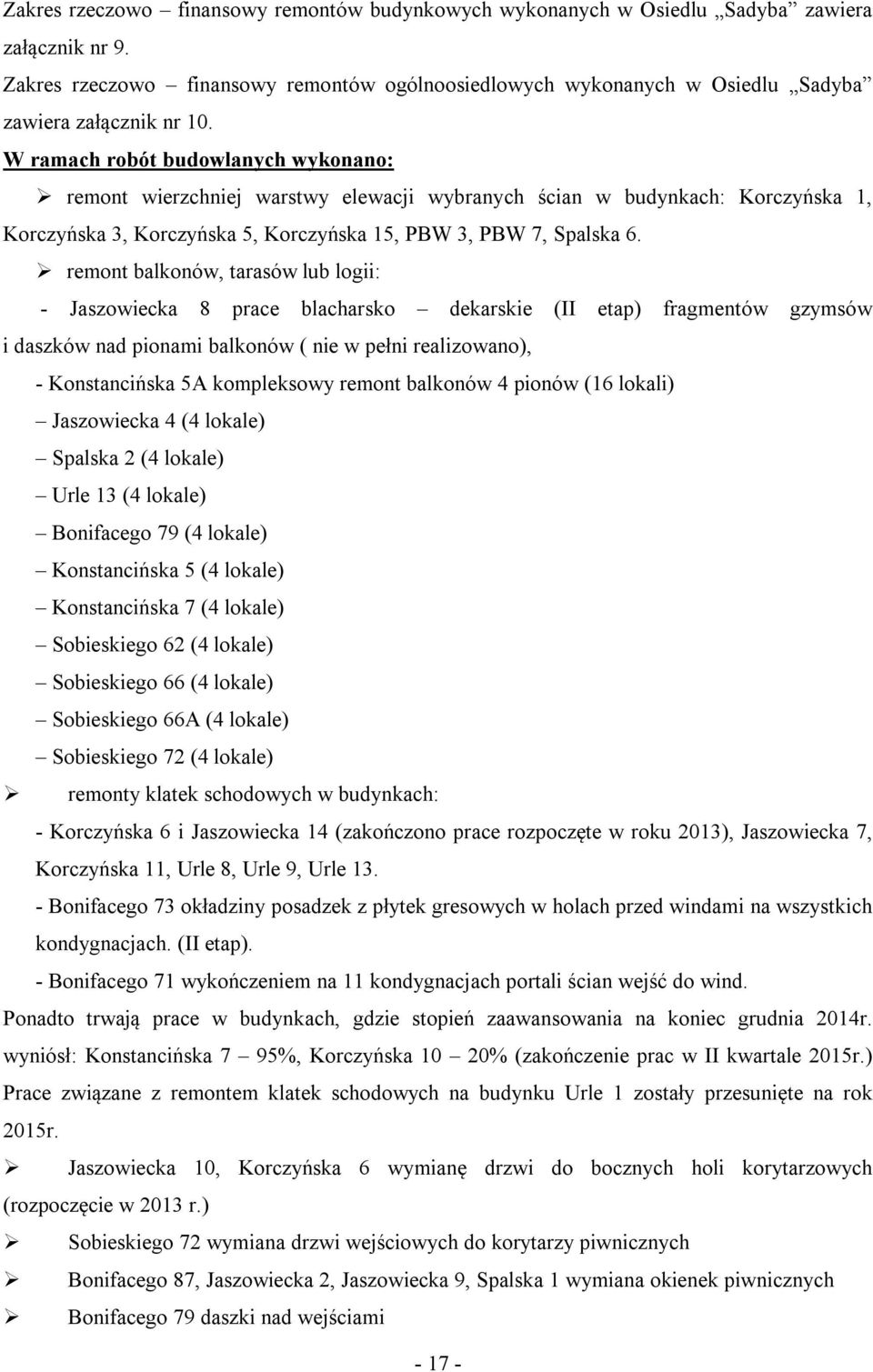 W ramach robót budowlanych wykonano: remont wierzchniej warstwy elewacji wybranych ścian w budynkach: Korczyńska 1, Korczyńska 3, Korczyńska 5, Korczyńska 15, PBW 3, PBW 7, Spalska 6.