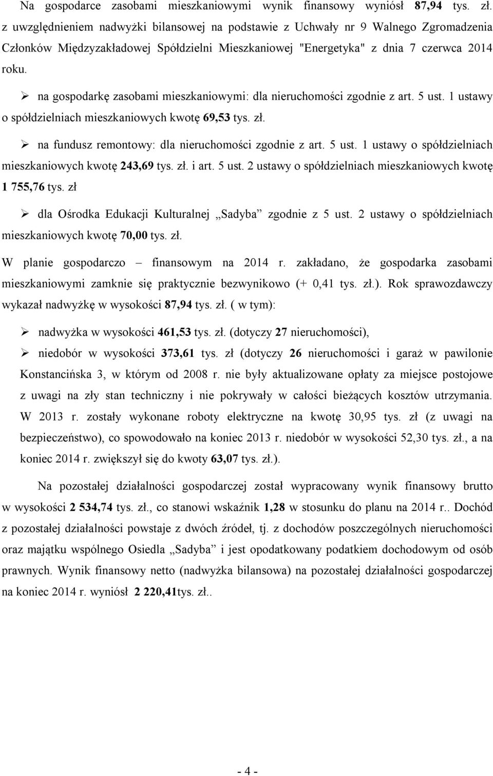 na gospodarkę zasobami mieszkaniowymi: dla nieruchomości zgodnie z art. 5 ust. 1 ustawy o spółdzielniach mieszkaniowych kwotę 69,53 tys. zł. na fundusz remontowy: dla nieruchomości zgodnie z art.