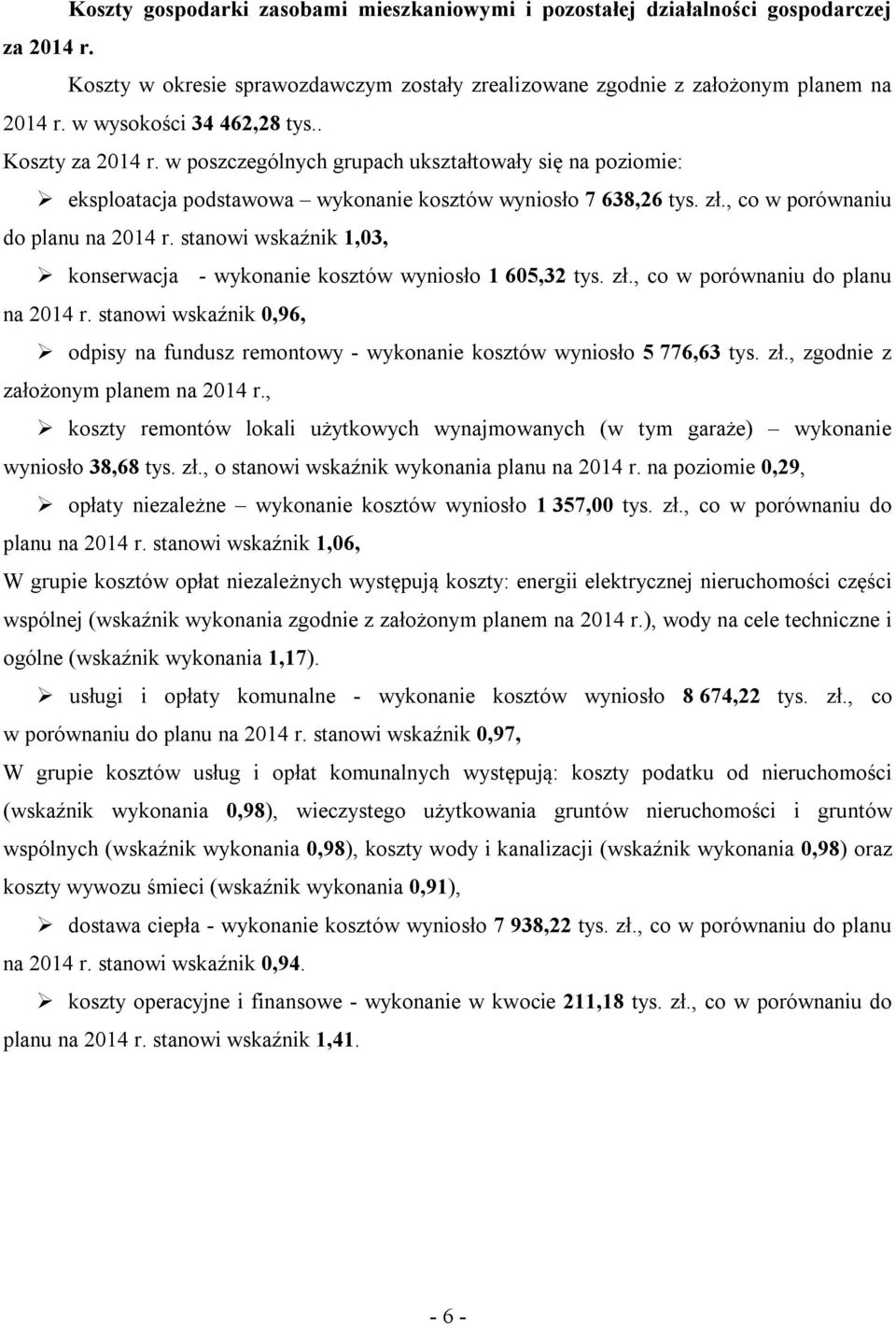 , co w porównaniu do planu na 2014 r. stanowi wskaźnik 1,03, konserwacja - wykonanie kosztów wyniosło 1 605,32 tys. zł., co w porównaniu do planu na 2014 r. stanowi wskaźnik 0,96, odpisy na fundusz remontowy - wykonanie kosztów wyniosło 5 776,63 tys.