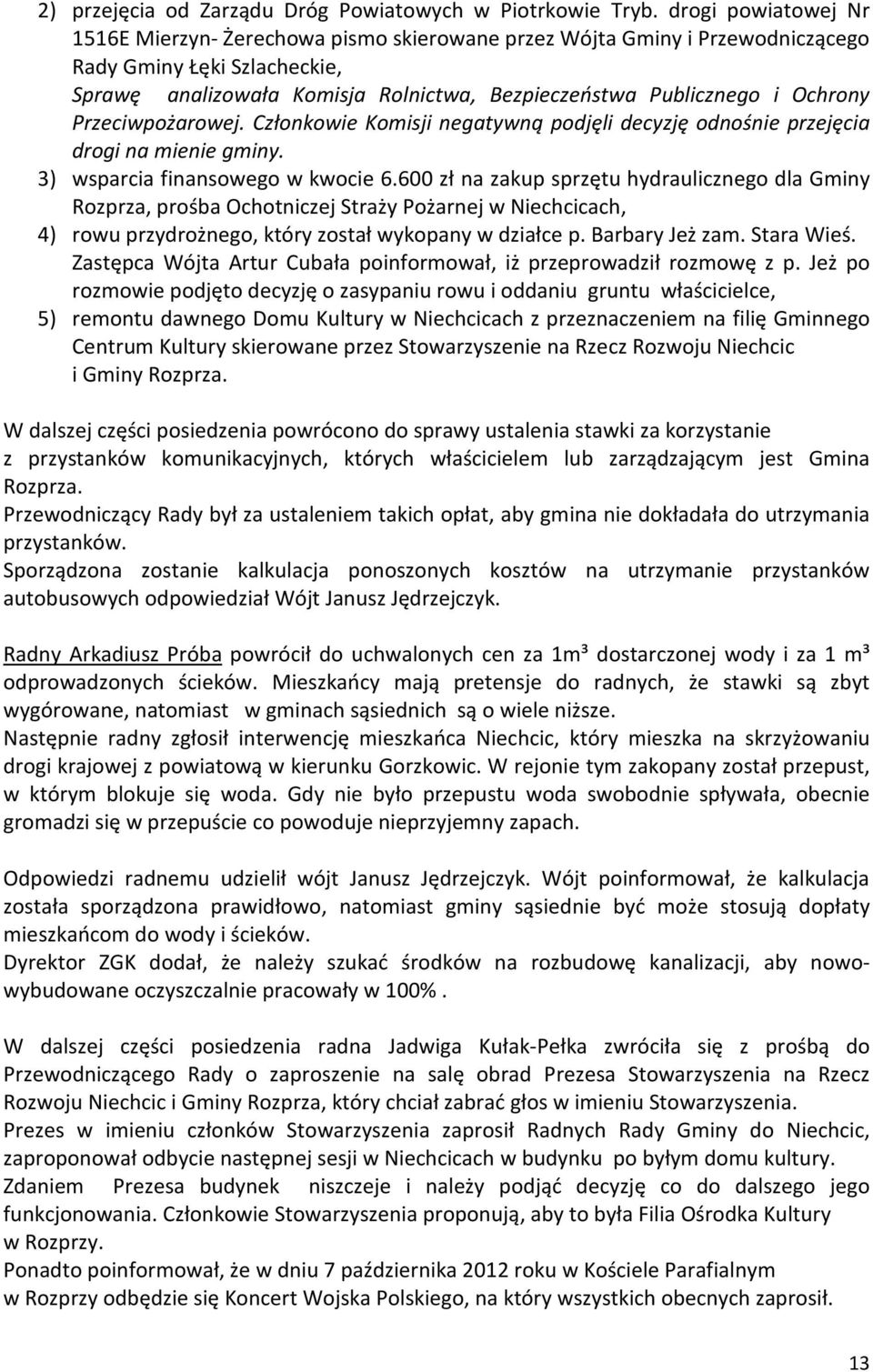 Ochrony Przeciwpożarowej. Członkowie Komisji negatywną podjęli decyzję odnośnie przejęcia drogi na mienie gminy. 3) wsparcia finansowego w kwocie 6.