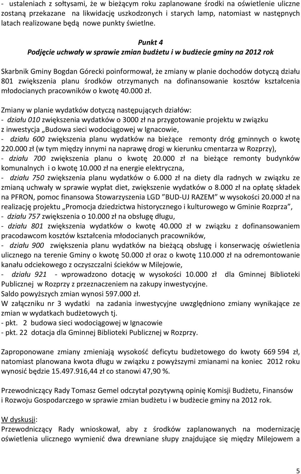 Punkt 4 Podjęcie uchwały w sprawie zmian budżetu i w budżecie gminy na 2012 rok Skarbnik Gminy Bogdan Górecki poinformował, że zmiany w planie dochodów dotyczą działu 801 zwiększenia planu środków