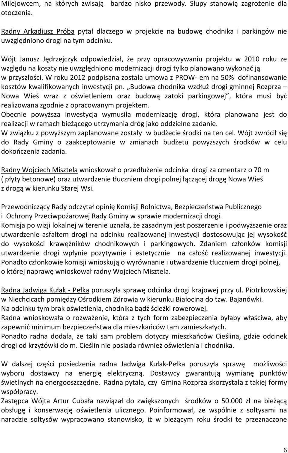 Wójt Janusz Jędrzejczyk odpowiedział, że przy opracowywaniu projektu w 2010 roku ze względu na koszty nie uwzględniono modernizacji drogi tylko planowano wykonać ją w przyszłości.