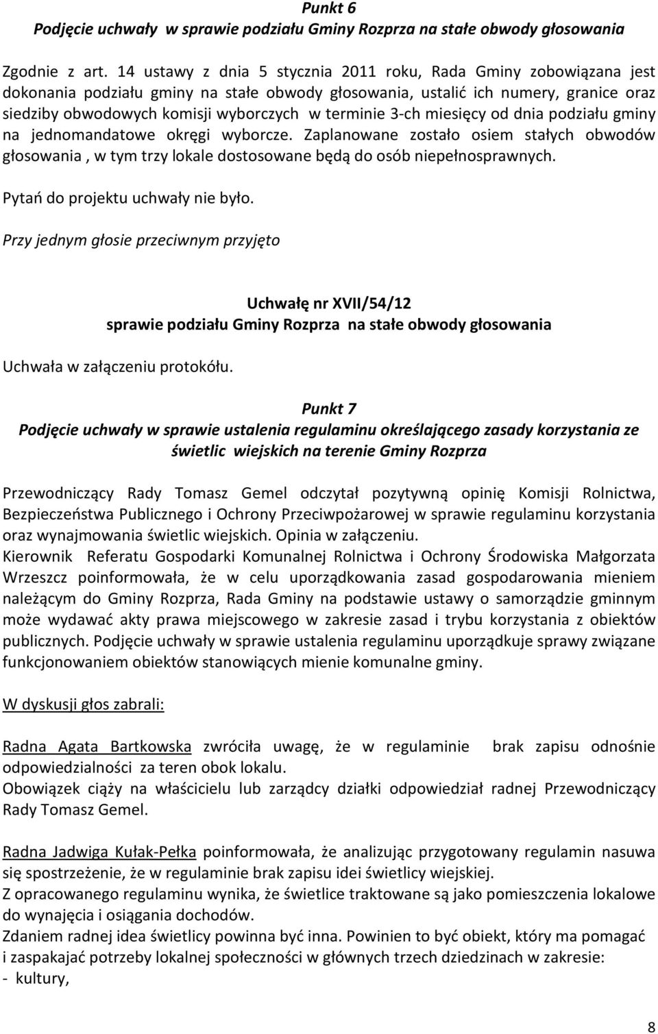 terminie 3-ch miesięcy od dnia podziału gminy na jednomandatowe okręgi wyborcze. Zaplanowane zostało osiem stałych obwodów głosowania, w tym trzy lokale dostosowane będą do osób niepełnosprawnych.