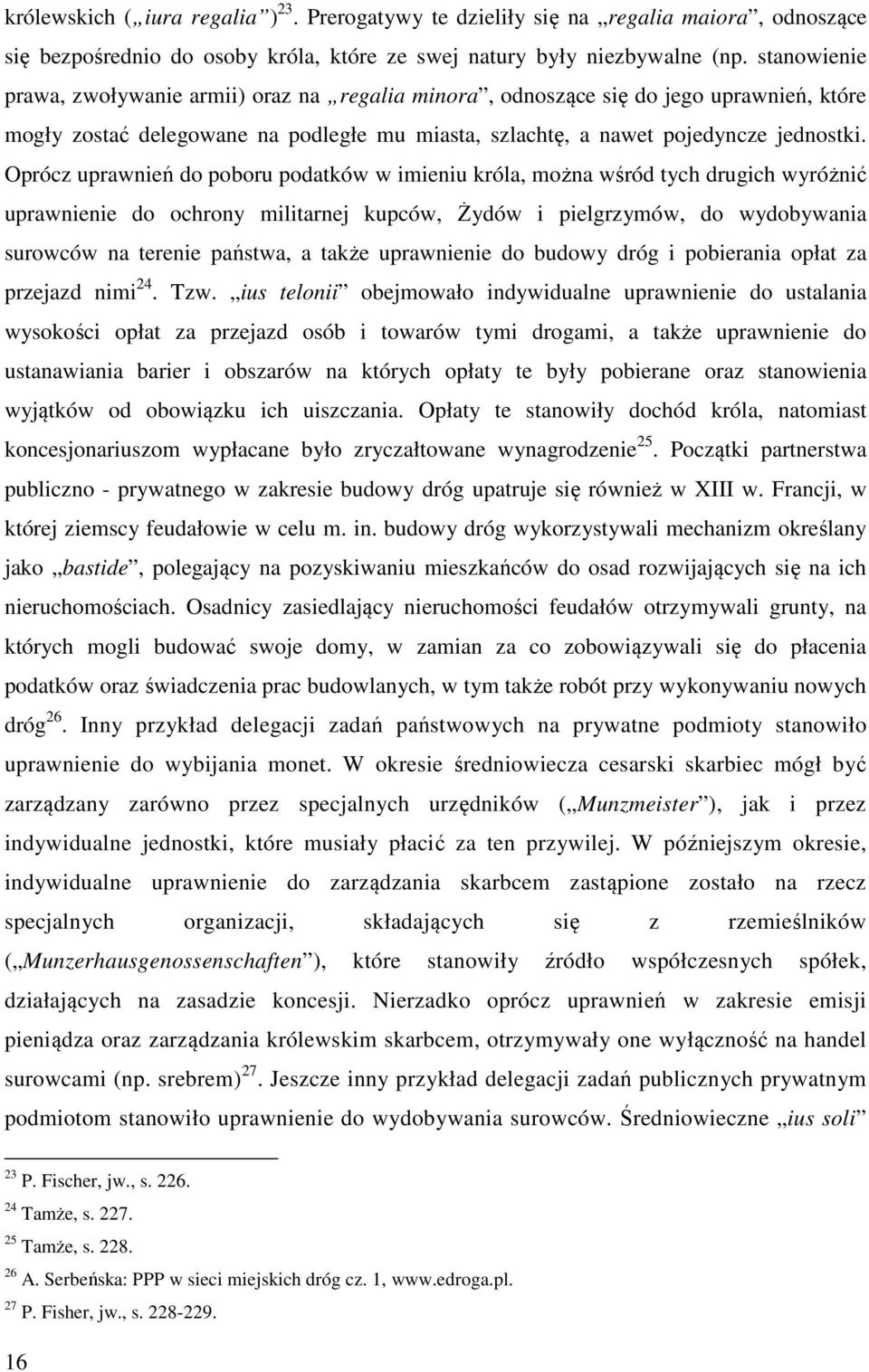 Oprócz uprawnień do poboru podatków w imieniu króla, można wśród tych drugich wyróżnić uprawnienie do ochrony militarnej kupców, Żydów i pielgrzymów, do wydobywania surowców na terenie państwa, a