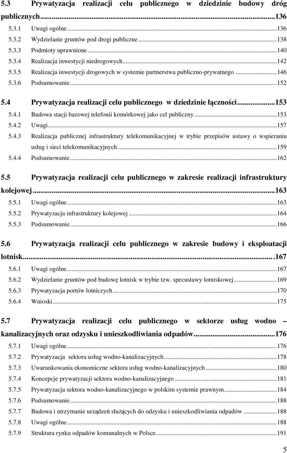 4 Prywatyzacja realizacji celu publicznego w dziedzinie łączności... 153 5.4.1 Budowa stacji bazowej telefonii komórkowej jako cel publiczny... 153 5.4.2 Uwagi... 157 5.4.3 Realizacja publicznej infrastruktury telekomunikacyjnej w trybie przepisów ustawy o wspieraniu usług i sieci telekomunikacyjnych.