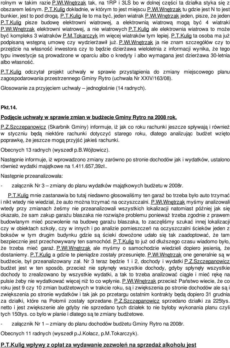 T.Kulig ale elektrownia wiatrowa to może być kompleks 3 wiatraków P.M.Tokarczyk im więcej wiatraków tym lepiej. P.T.Kulig ta osoba ma już podpisaną wstępną umowę czy wydzierżawił już. P.Wł.