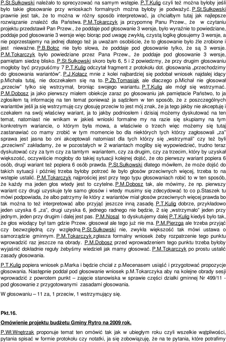 , że poddaje pod głosowanie 3 wersje, było wyraźnie to powiedziane, poddaje pod głosowanie 3 wersje więc biorąc pod uwagę zwykłą, czystą logikę głosujemy 3 wersje, a nie poprzestajemy na jednej