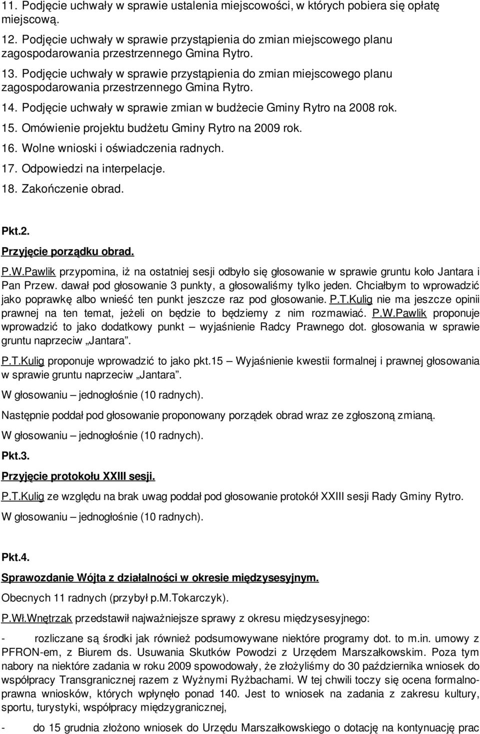 Podjęcie uchwały w sprawie przystąpienia do zmian miejscowego planu zagospodarowania przestrzennego Gmina Rytro. 14. Podjęcie uchwały w sprawie zmian w budżecie Gminy Rytro na 2008 rok. 15.